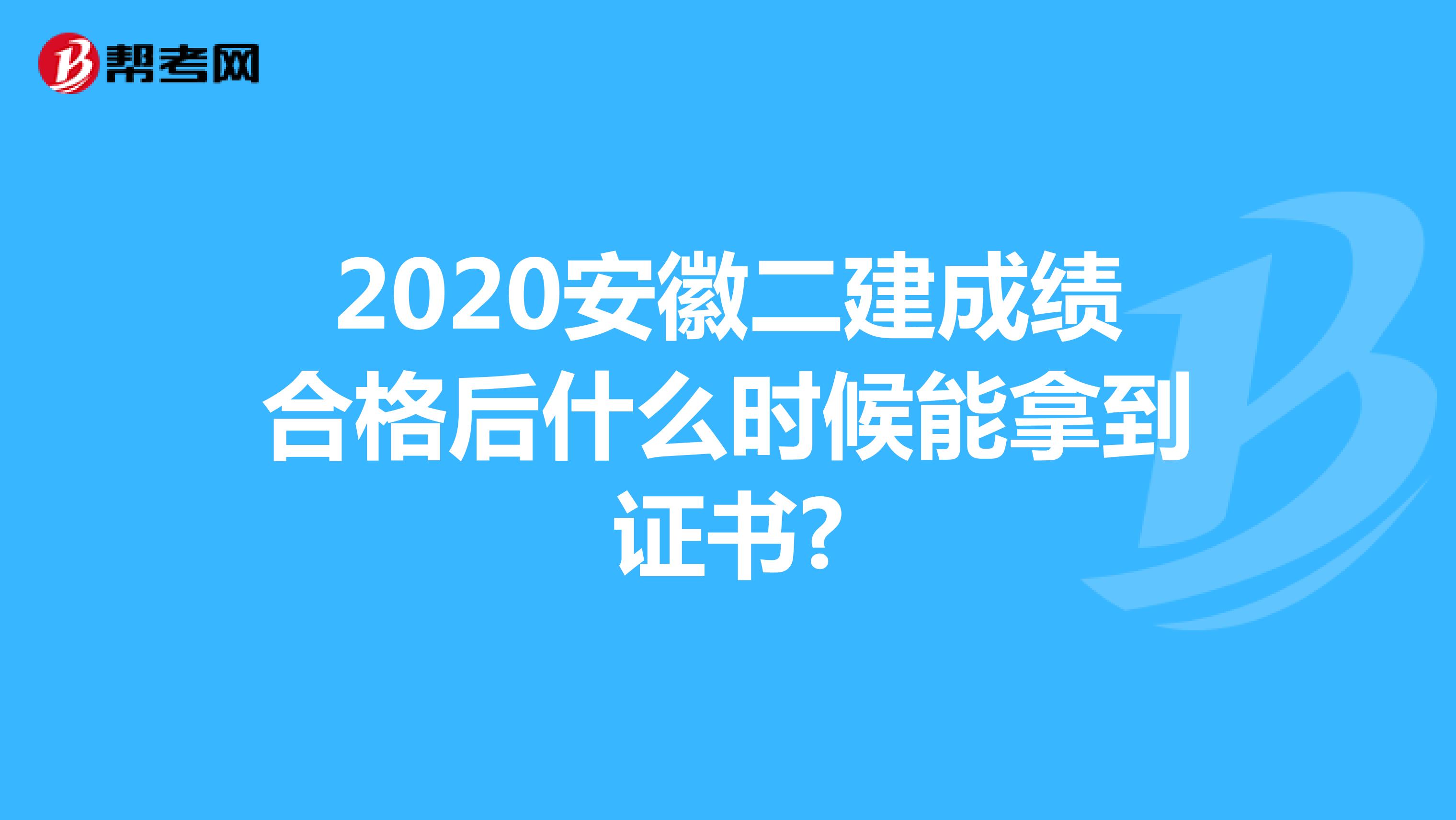 2020安徽二建成绩合格后什么时候能拿到证书?