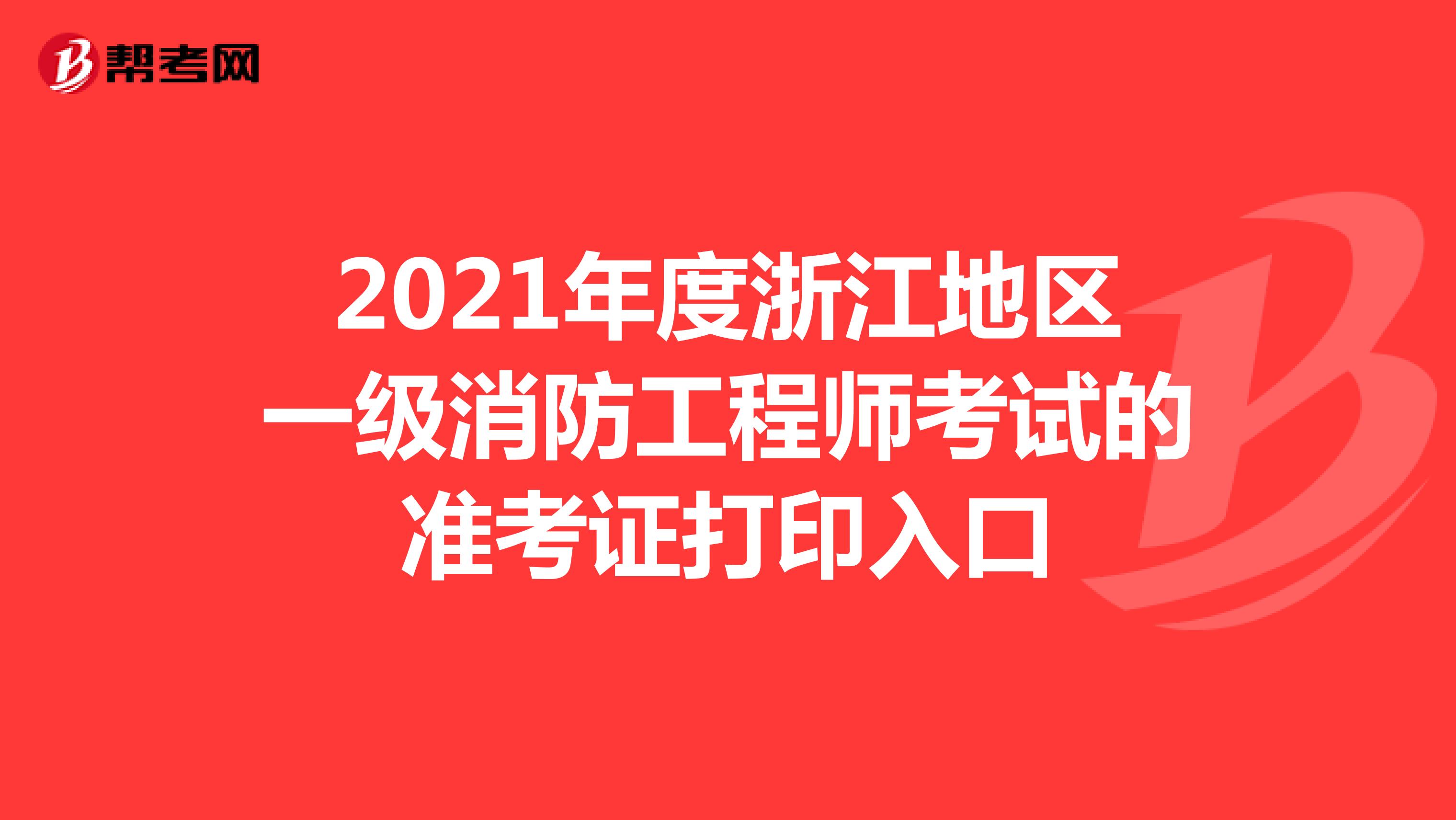 2021年度浙江地区一级消防工程师考试的准考证打印入口