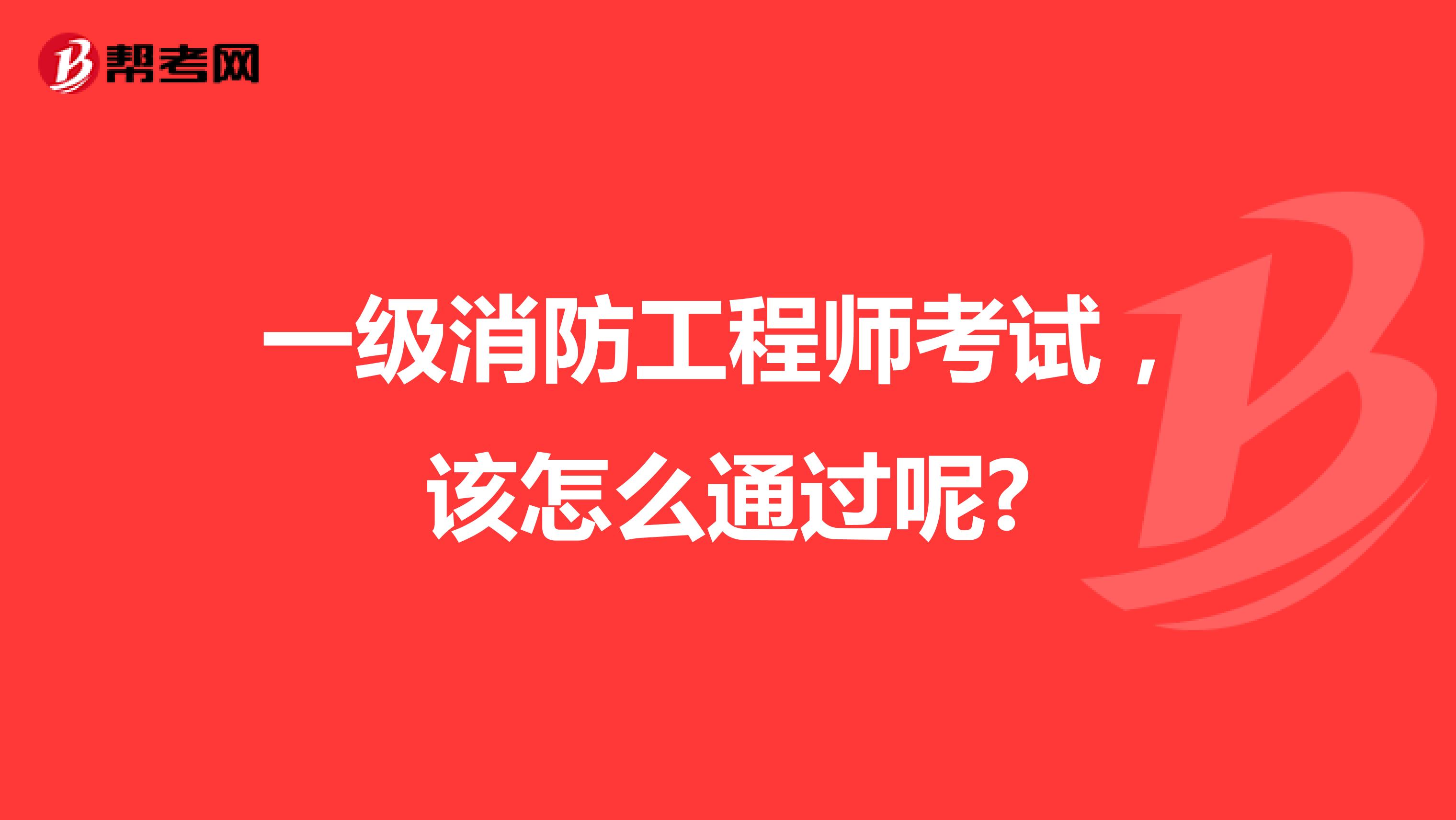 一级消防工程师考试，该怎么通过呢?