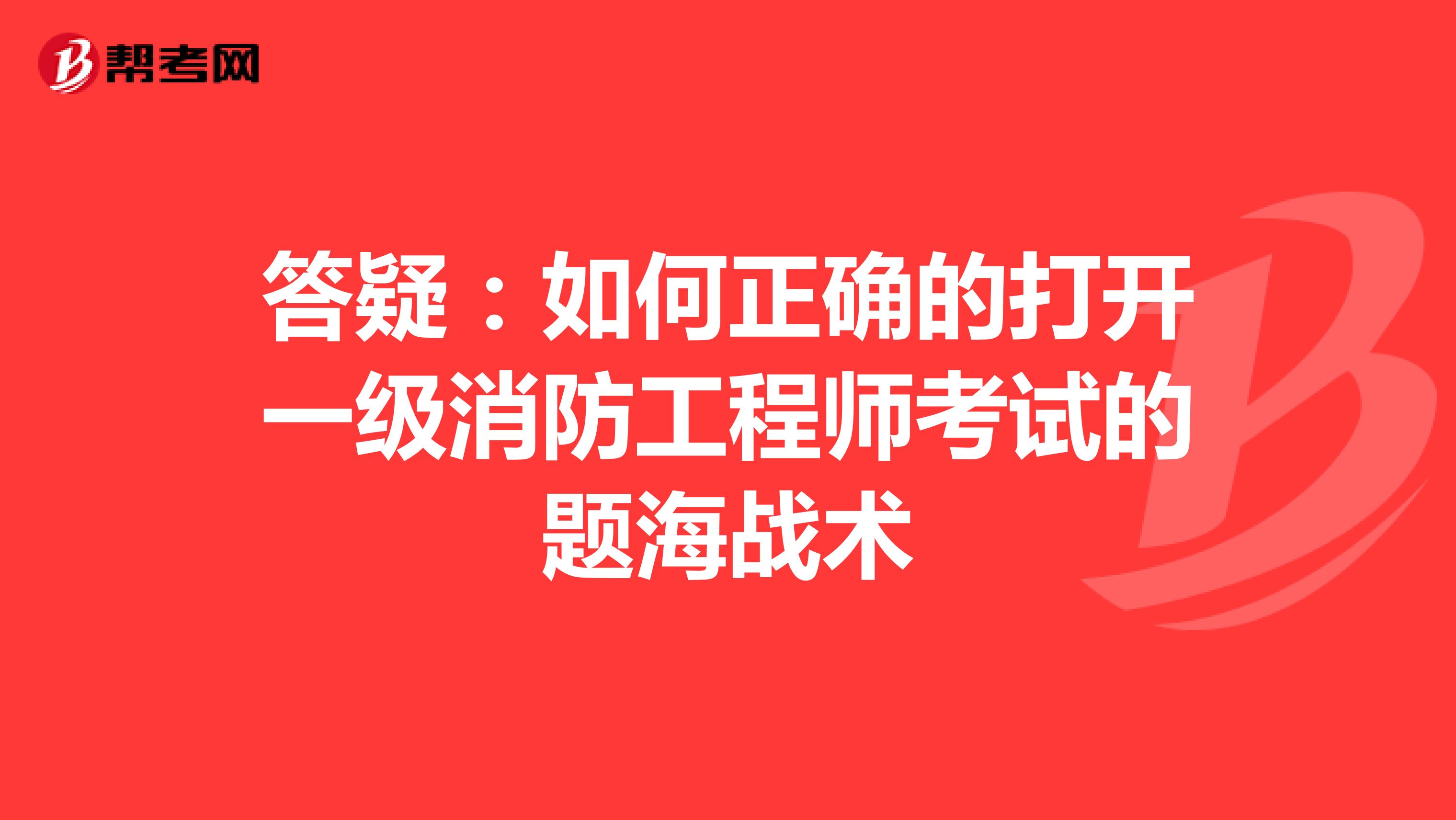 答疑：如何正确的打开一级消防工程师考试的题海战术