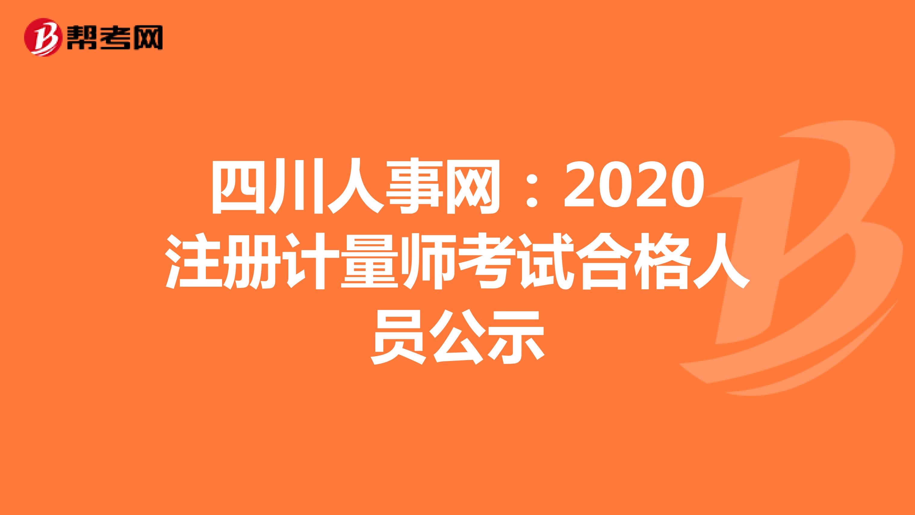 四川人事網(wǎng)：2020注冊計量師考試合格人員公示