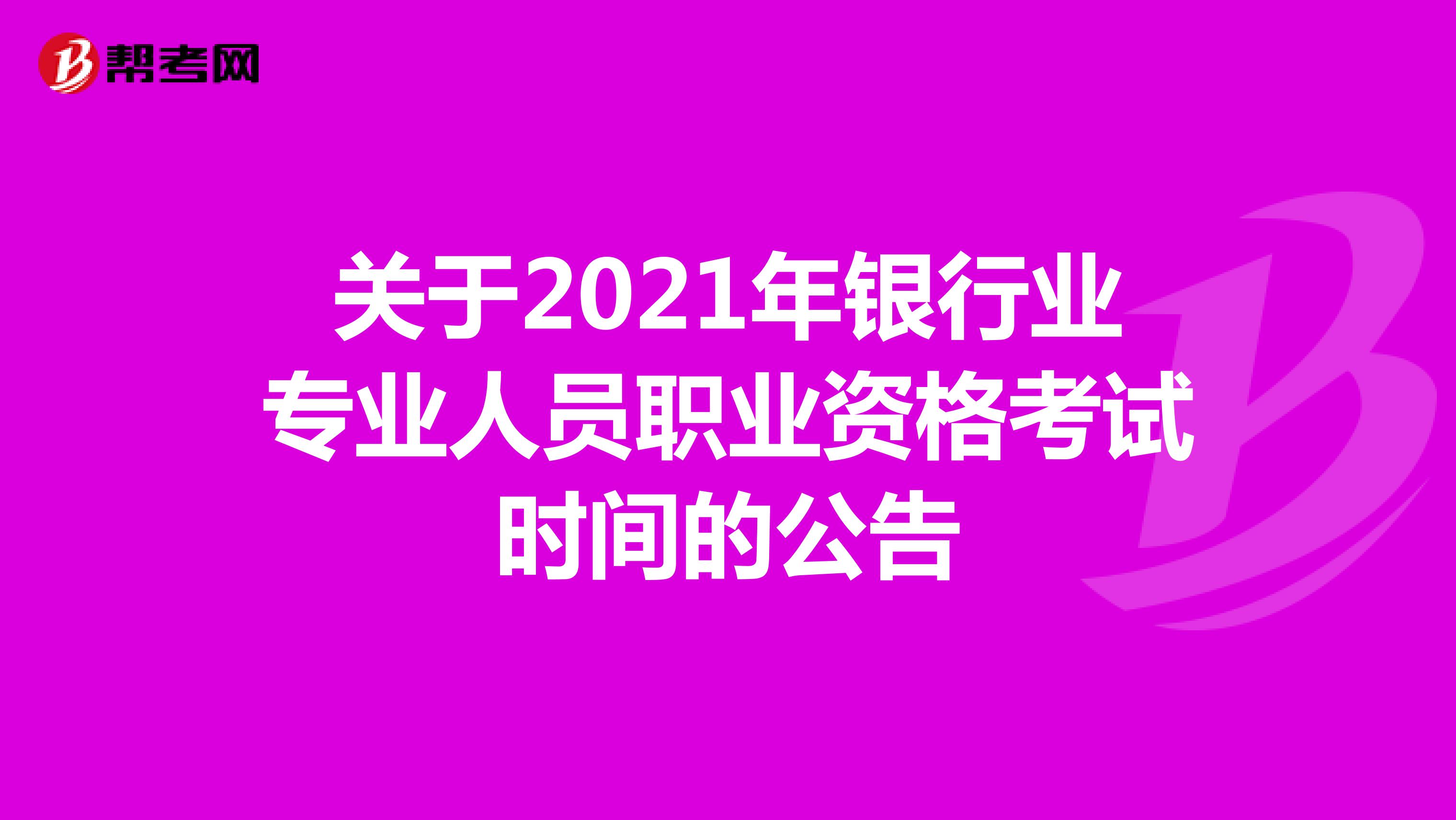 关于2021年银行业专业人员职业资格考试时间的公告