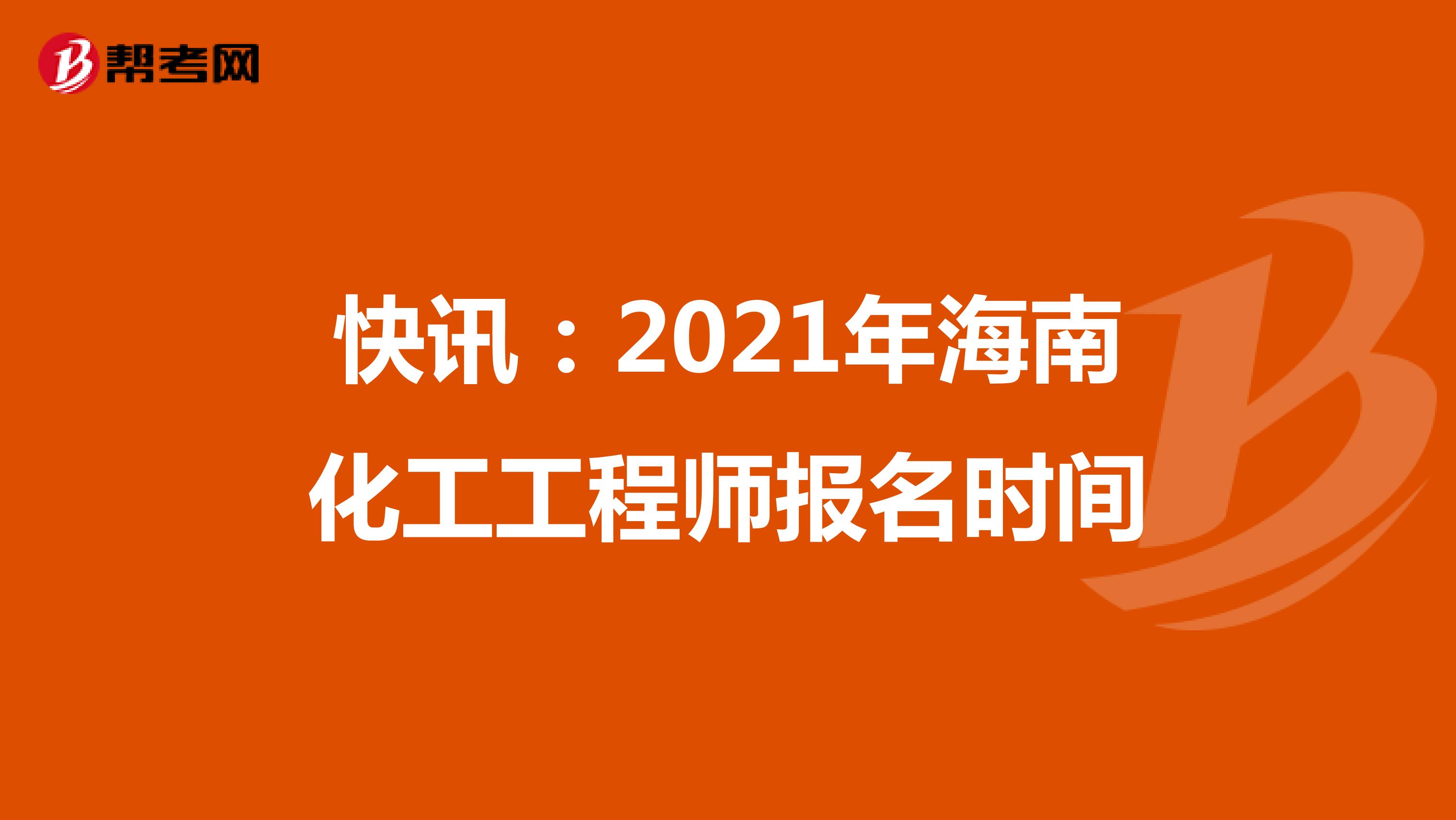 快讯：2021年海南化工工程师报名时间