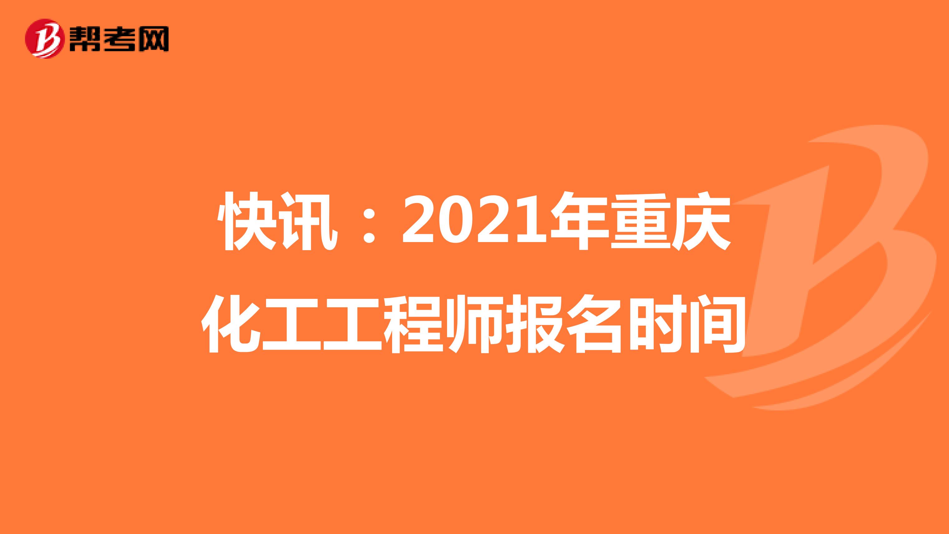 快讯：2021年重庆化工工程师报名时间