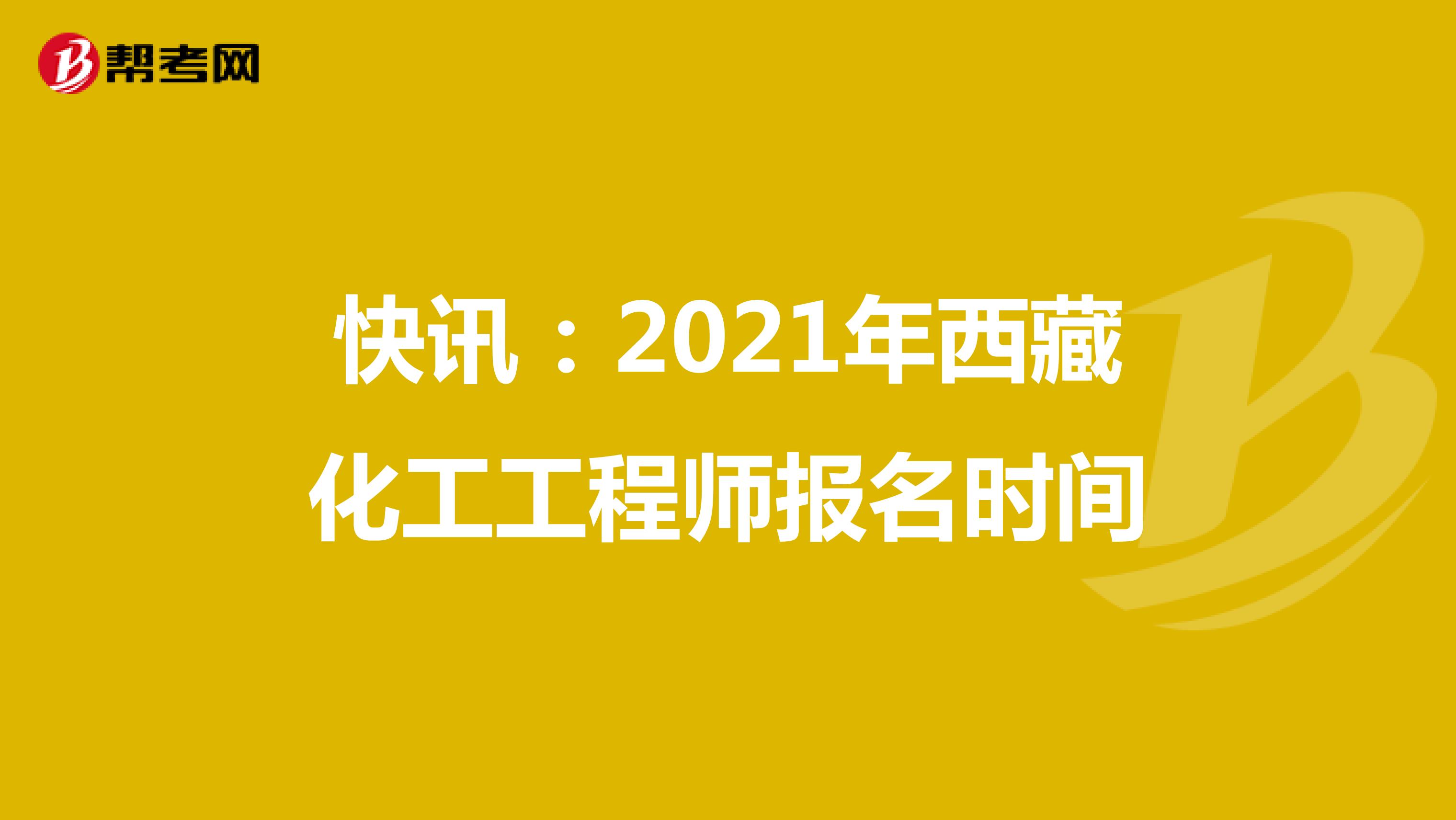 快訊：2021年西藏化工工程師報名時間