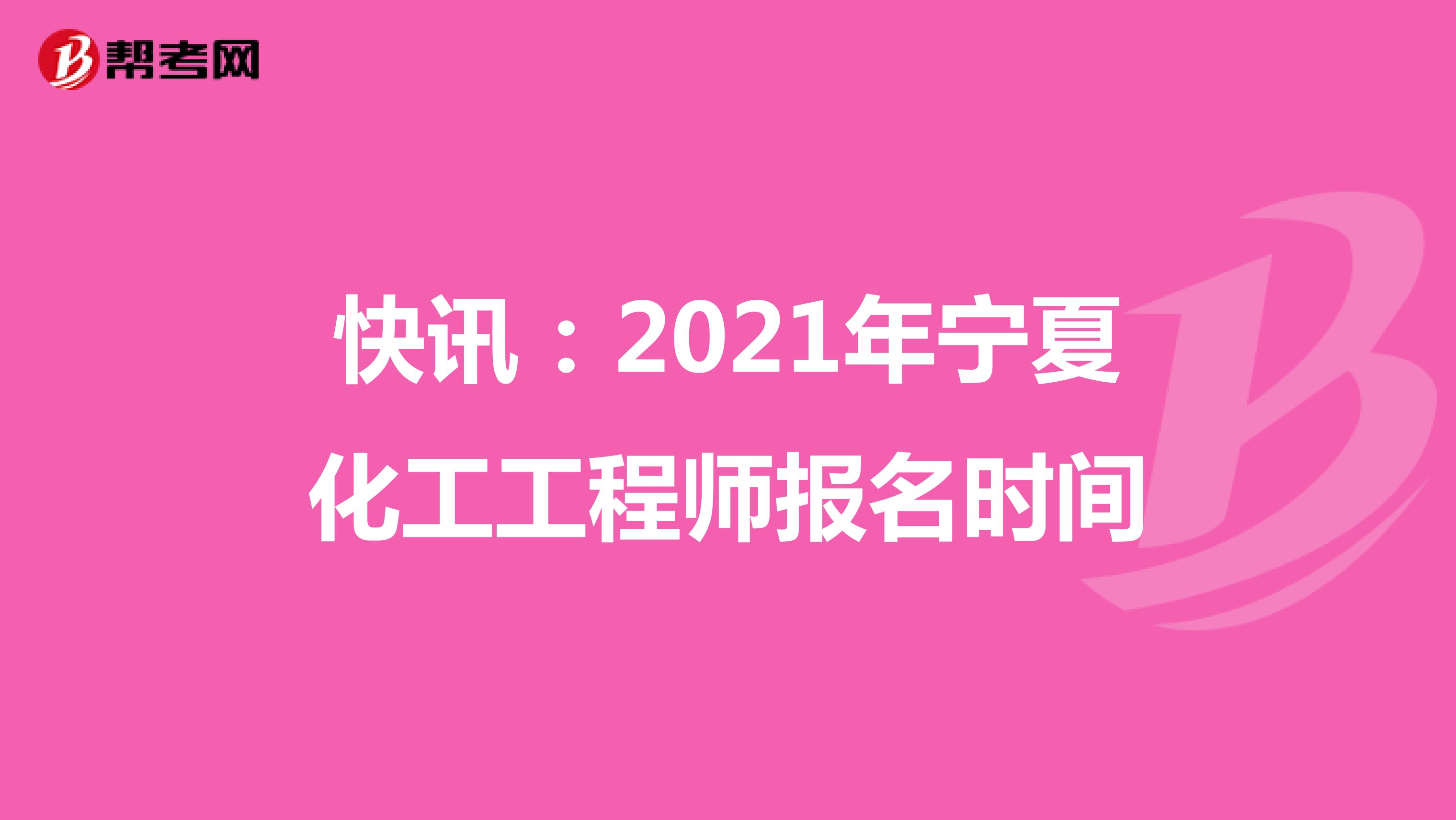 快讯：2021年宁夏化工工程师报名时间