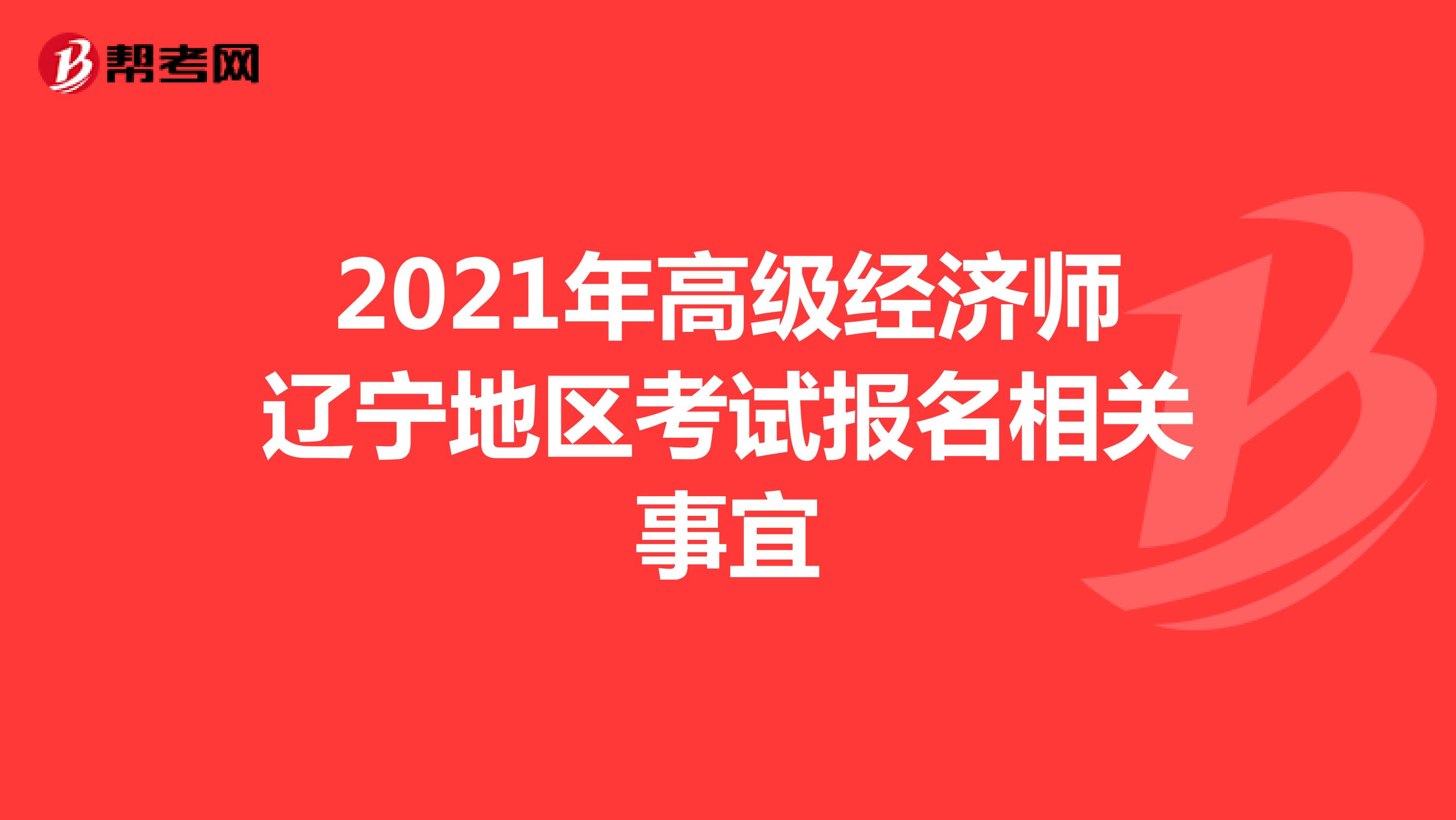 2021年高级经济师辽宁地区考试报名相关事宜