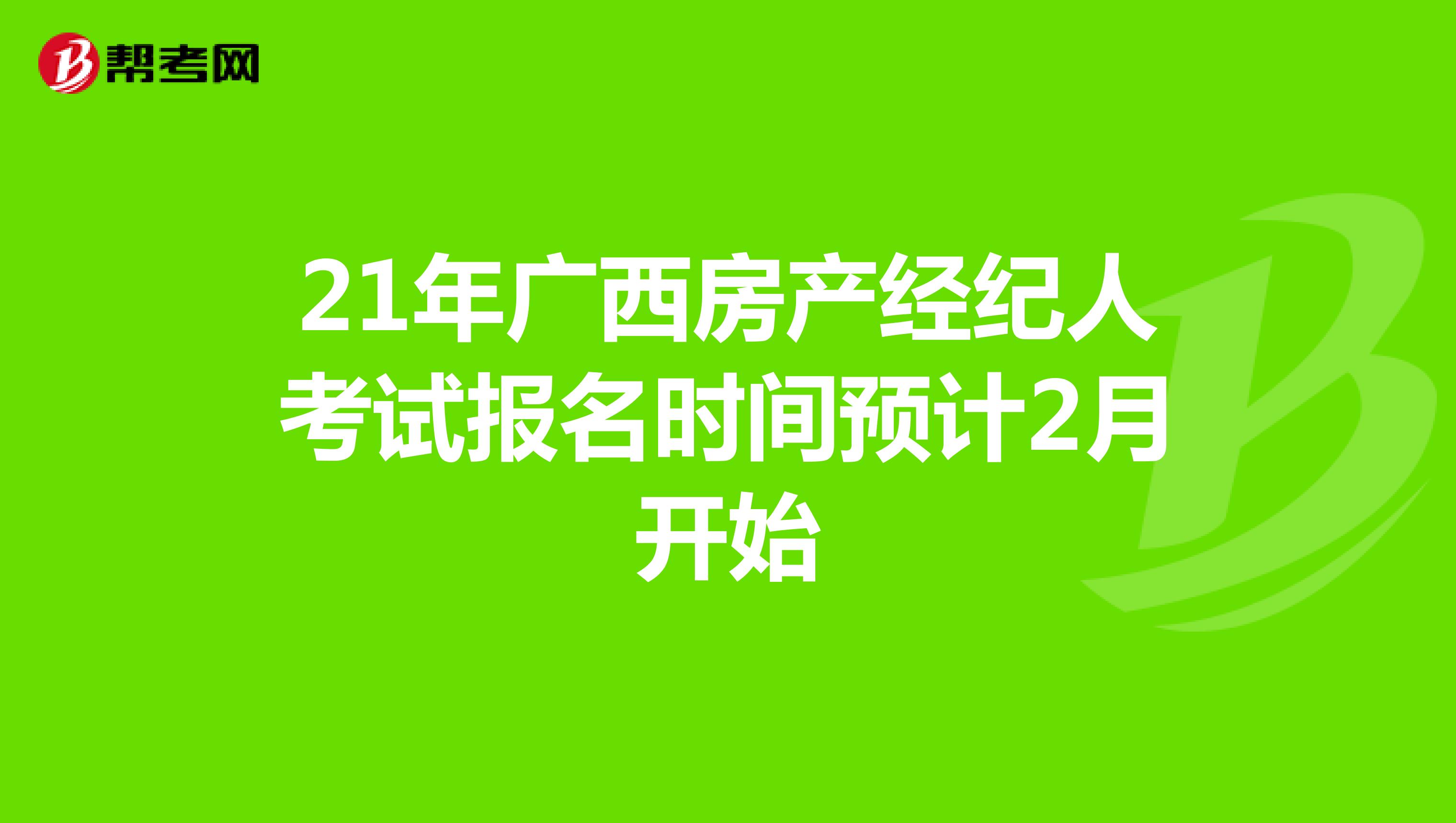 21年广西房产经纪人考试报名时间预计2月开始