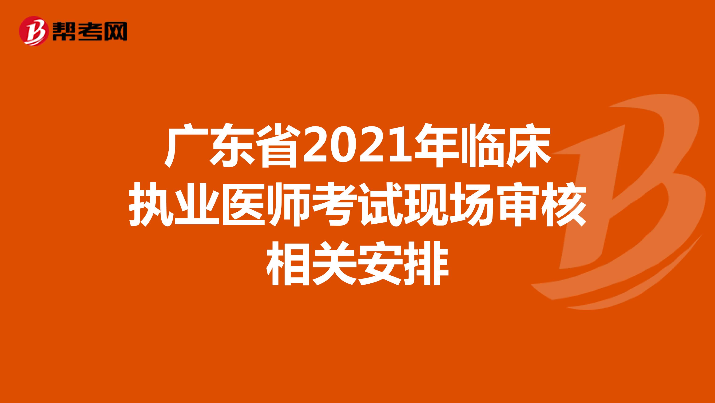 广东省2021年临床执业医师考试现场审核相关安排