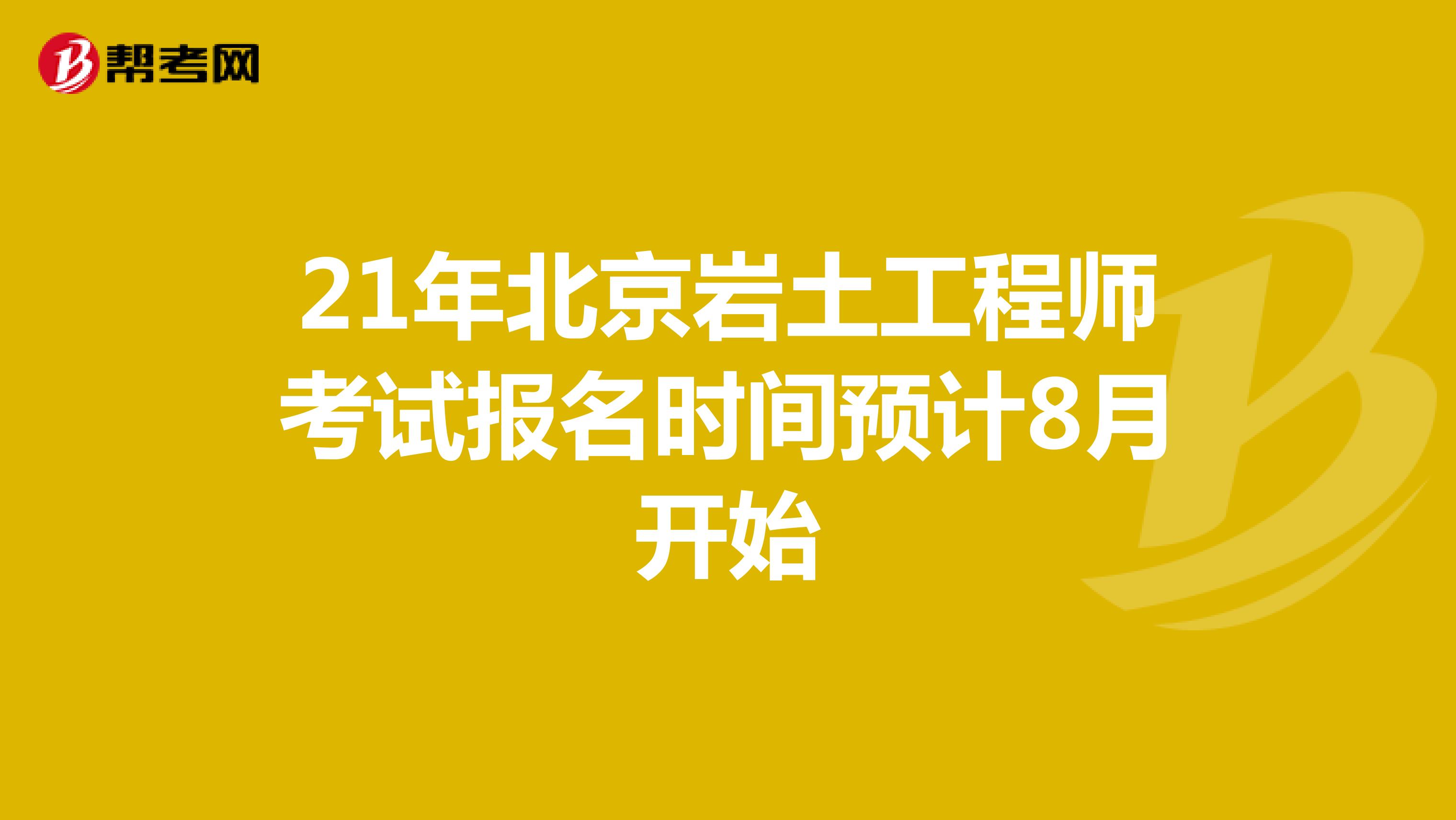 21年北京岩土工程师考试报名时间预计8月开始
