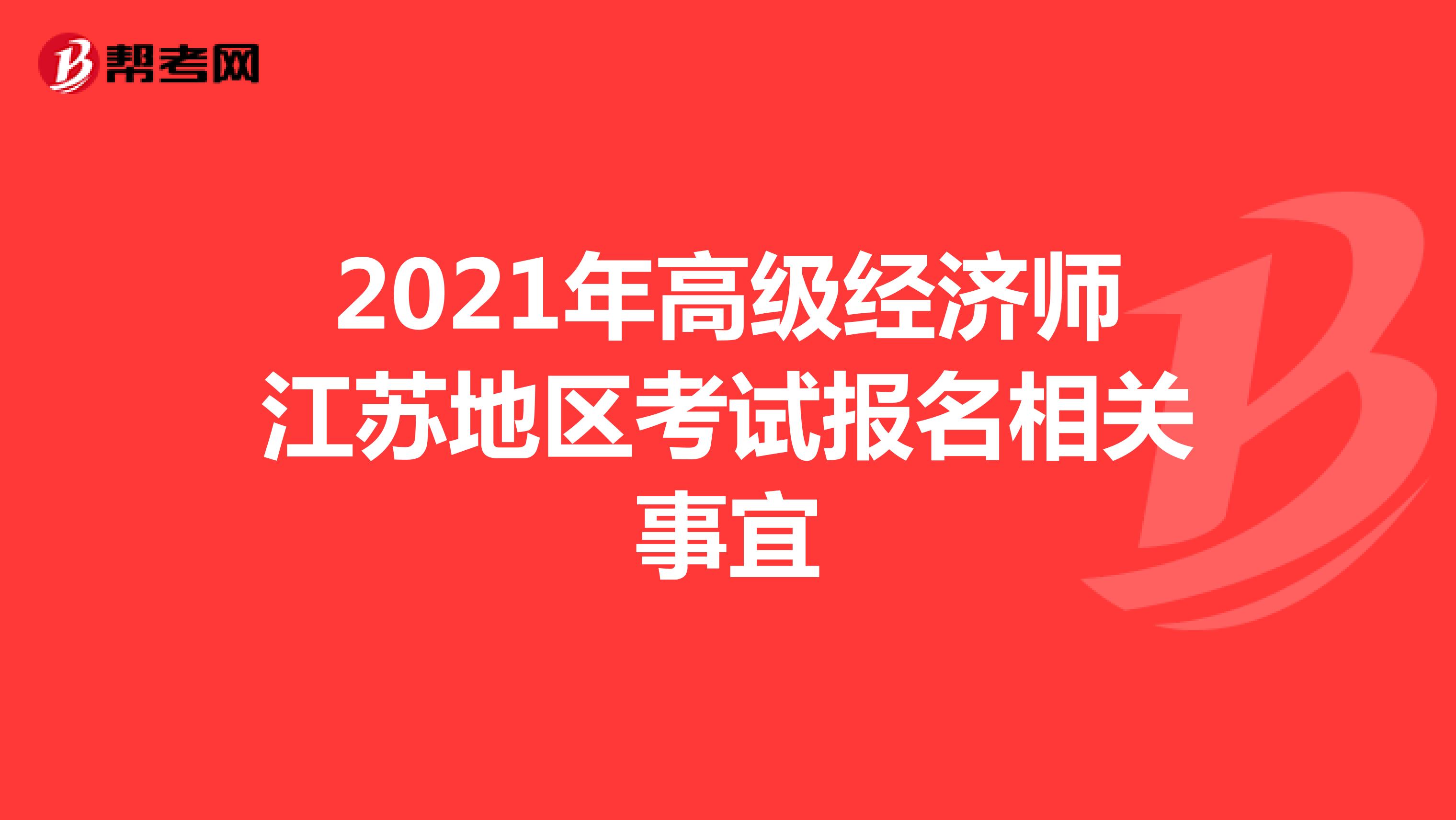 2021年高级经济师江苏地区考试报名相关事宜