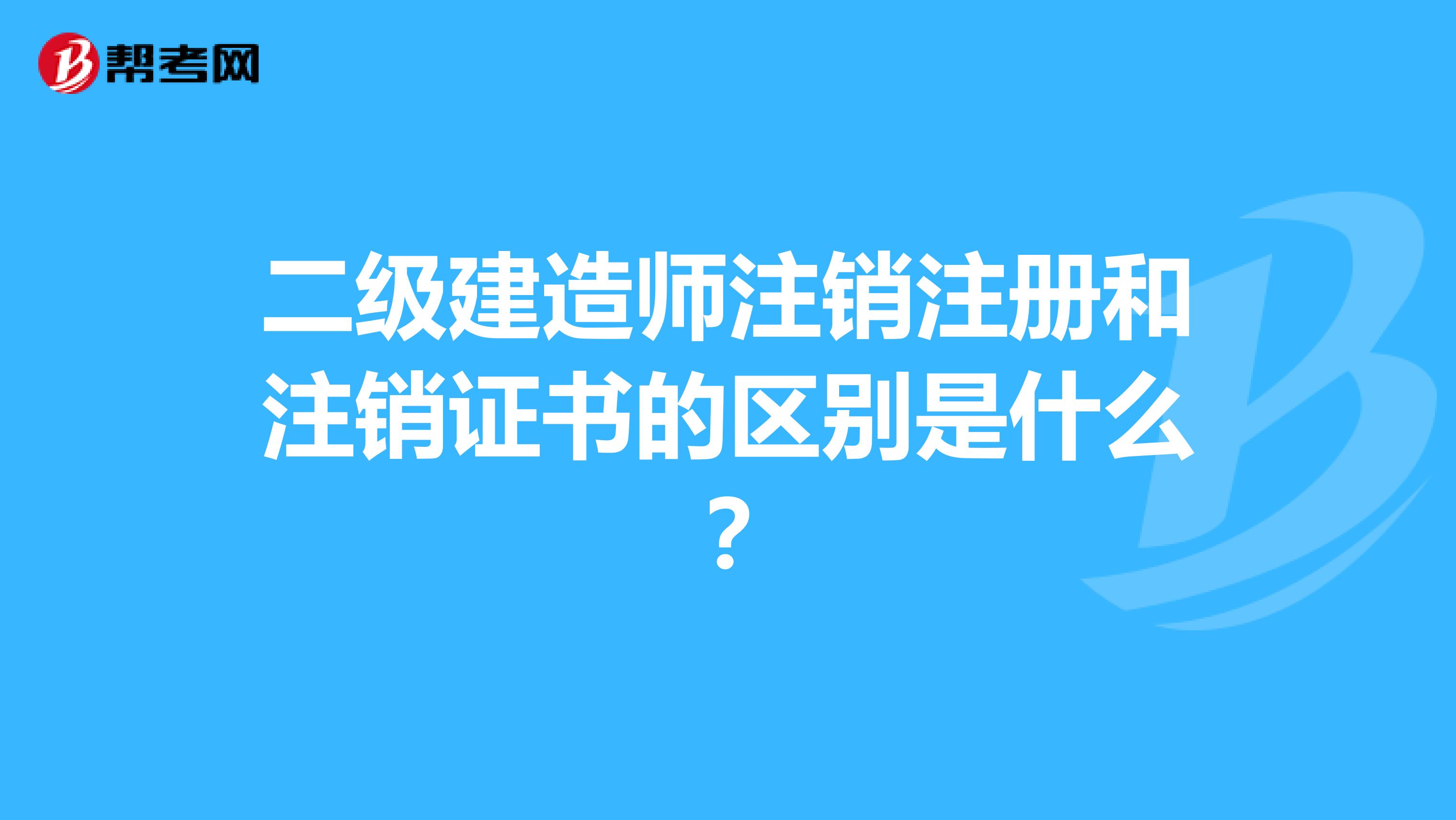 二級建造師注銷注冊和注銷證書的區(qū)別是什么?