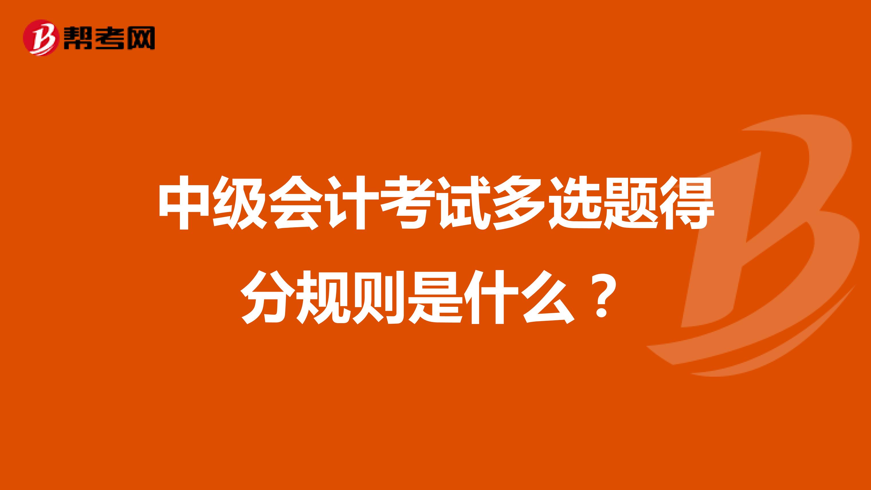 中級(jí)會(huì)計(jì)考試多選題得分規(guī)則是什么?