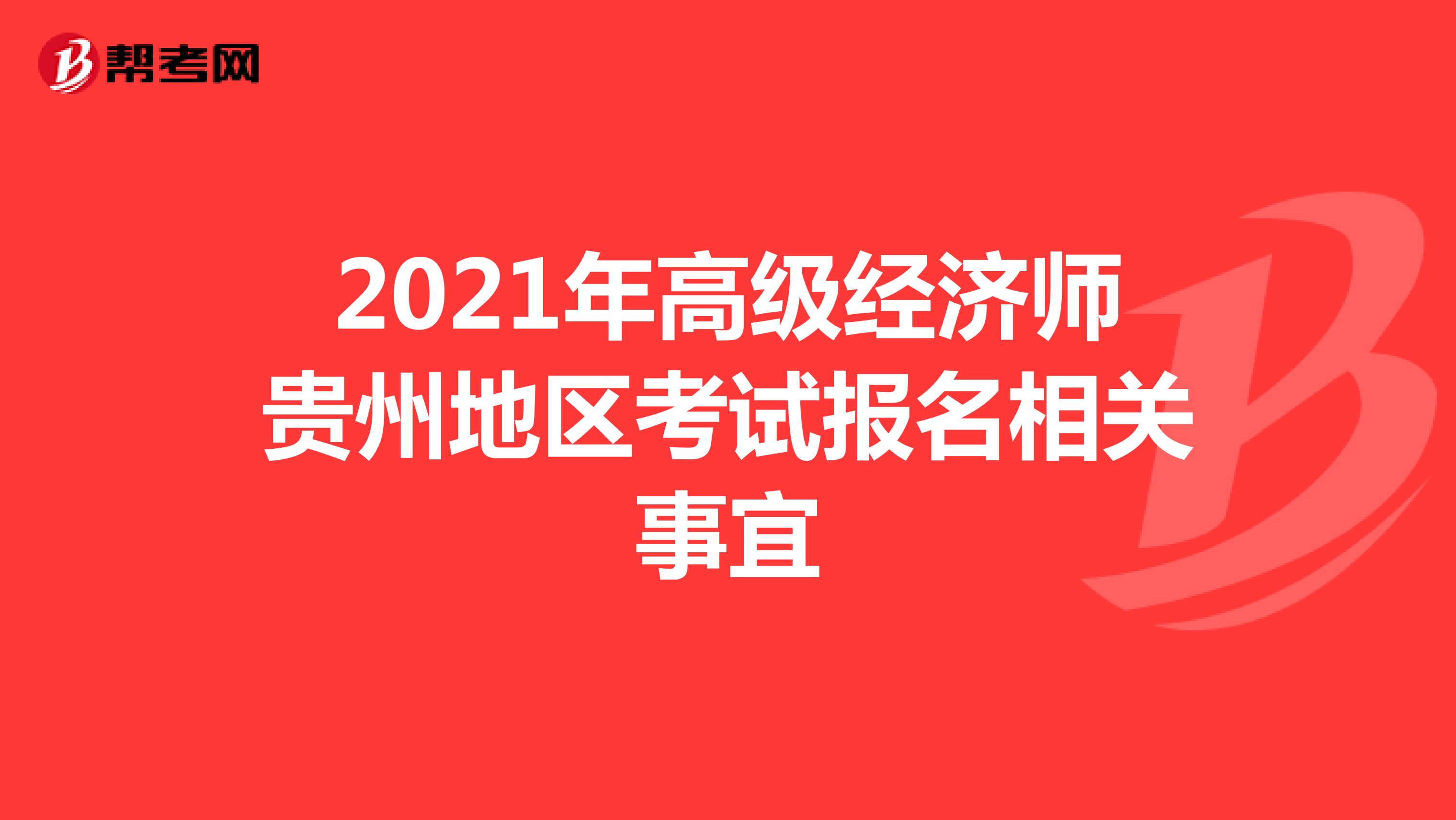 2021年高级经济师贵州地区考试报名相关事宜