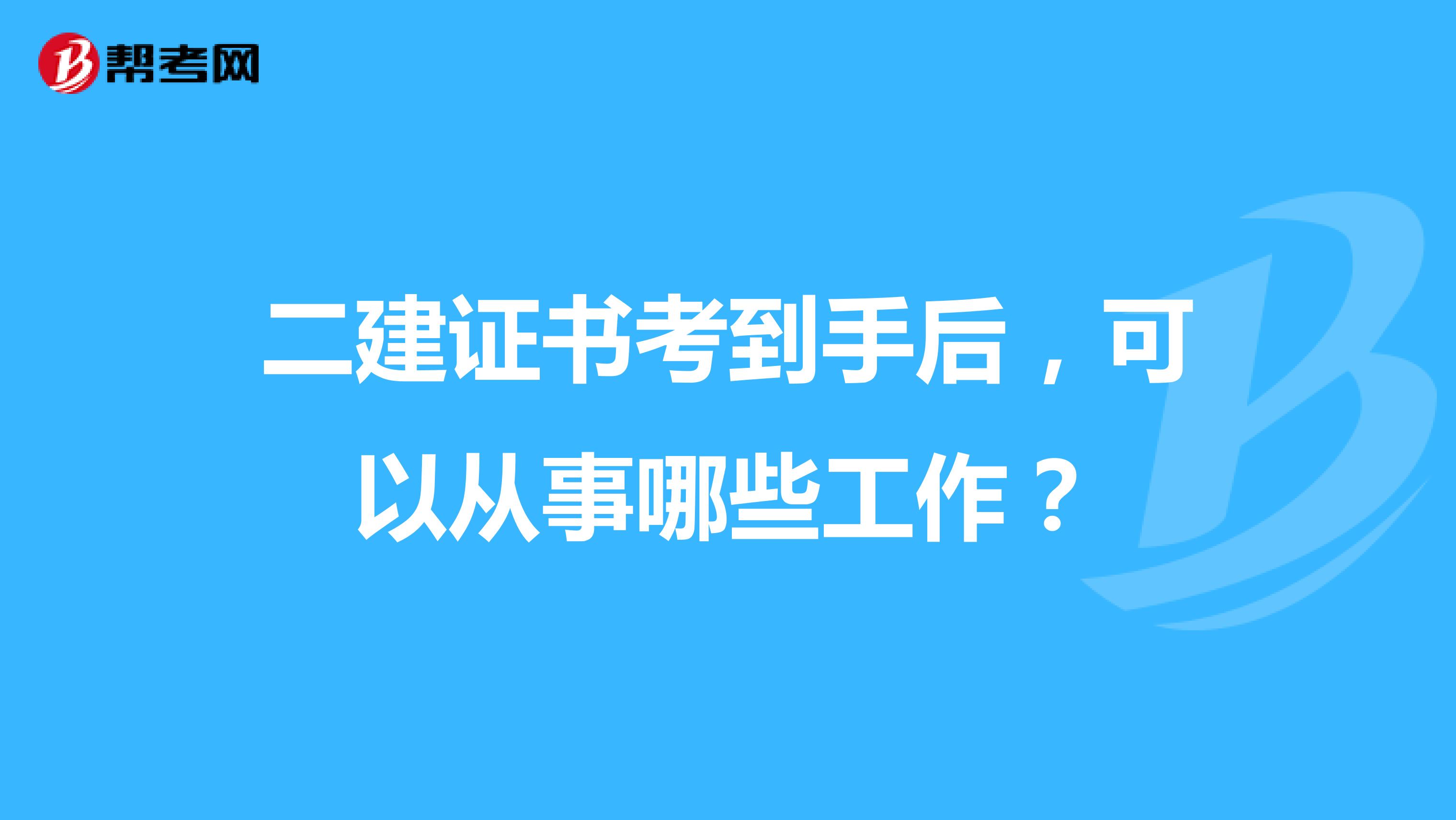 二建證書考到手后，可以從事哪些工作？