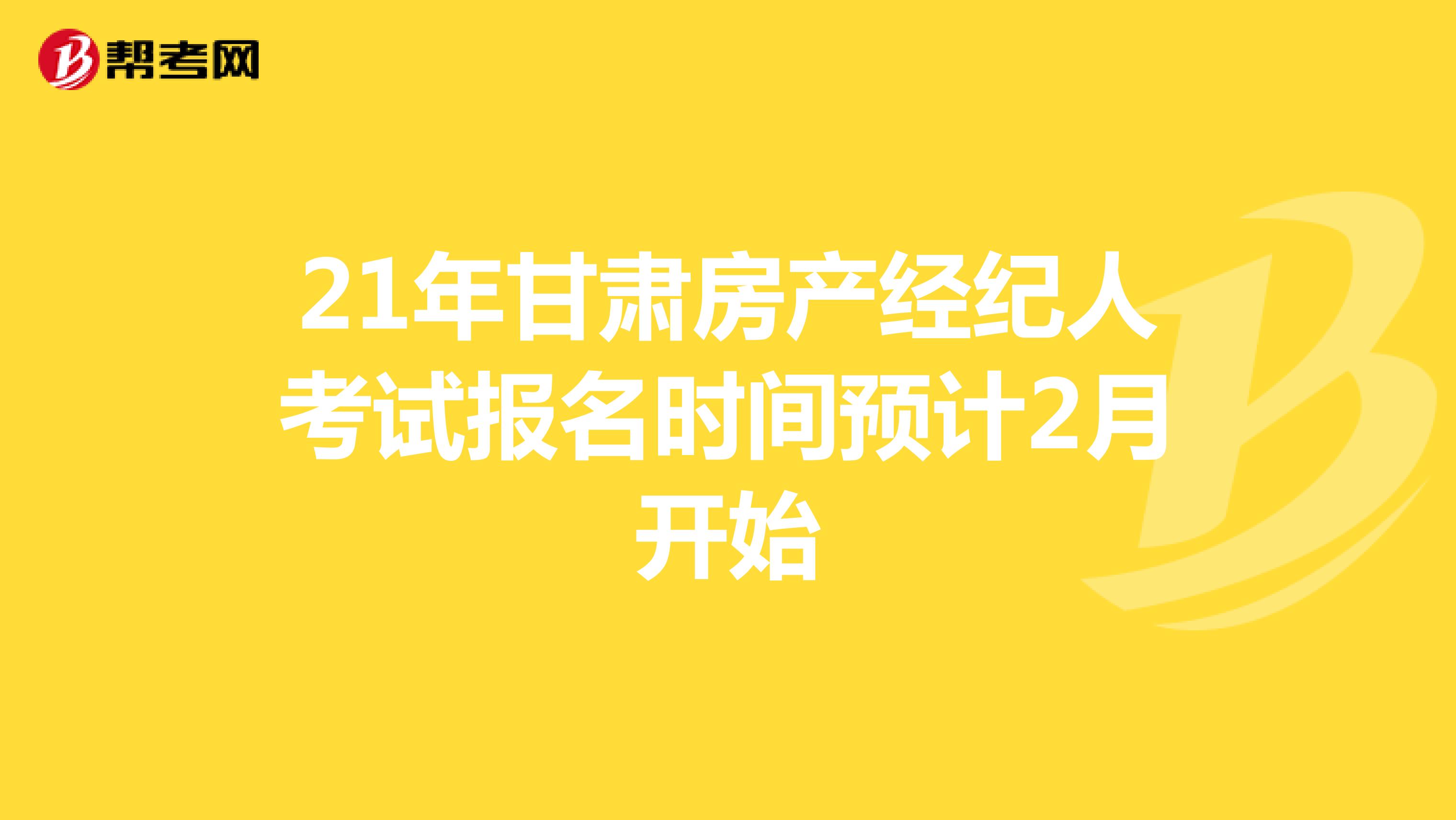 21年甘肃房产经纪人考试报名时间预计2月开始