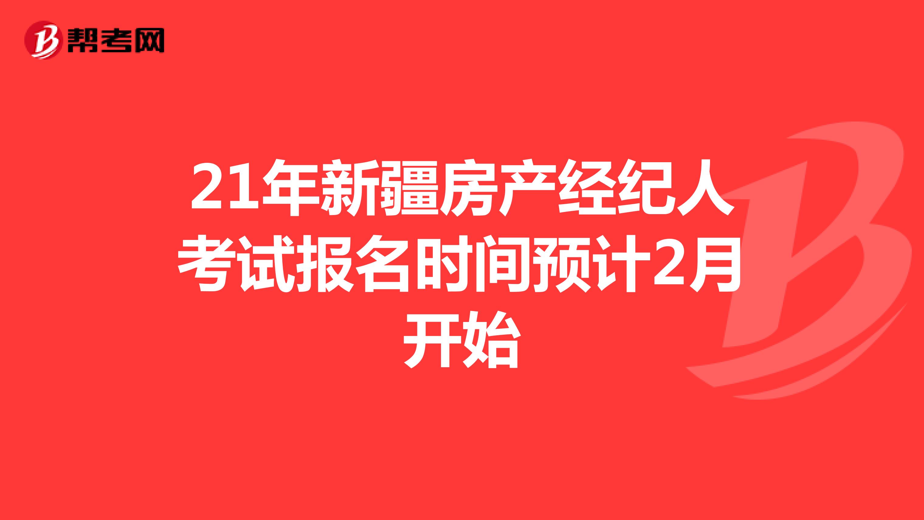 21年新疆房产经纪人考试报名时间预计2月开始