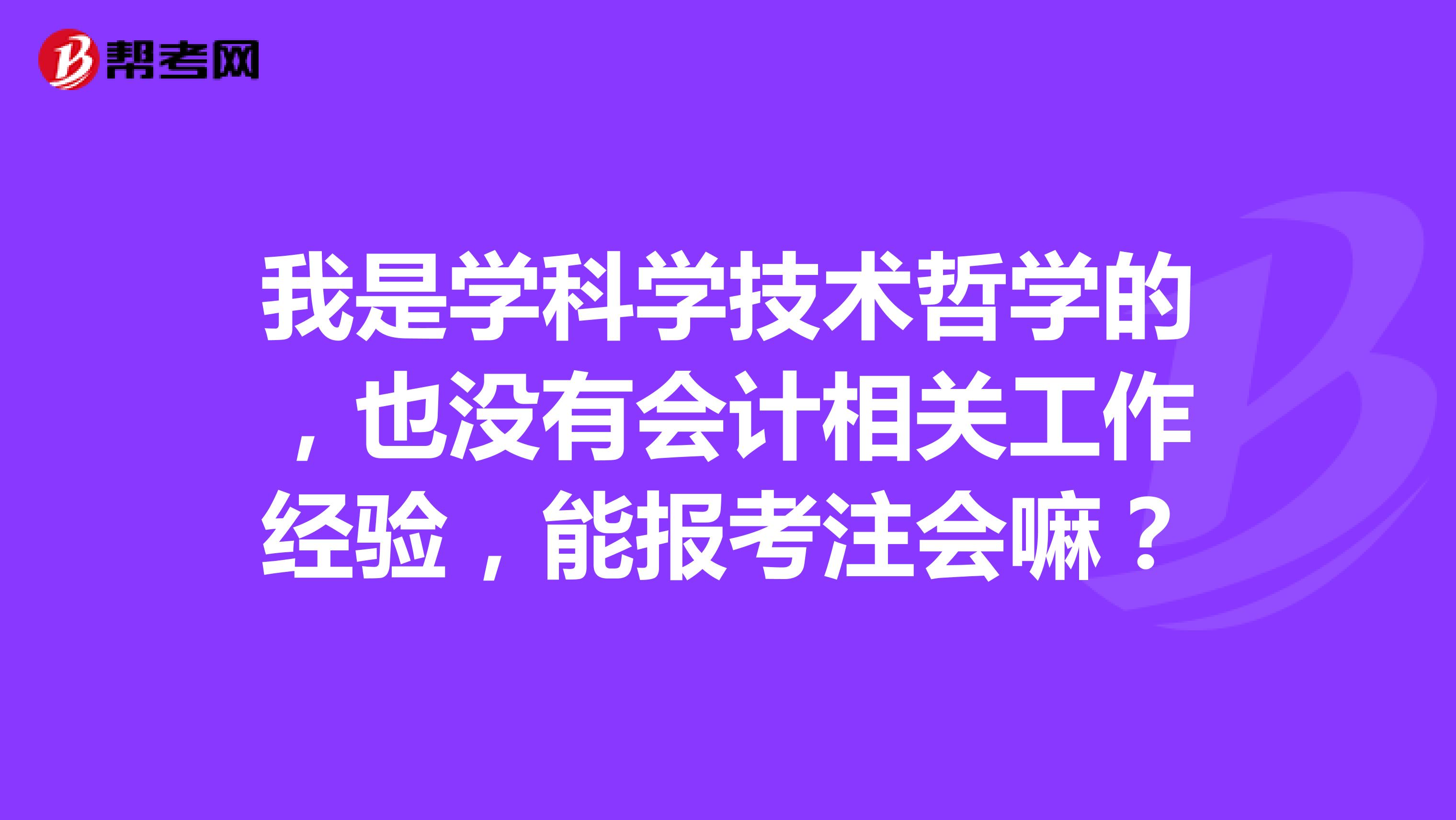 我是学科学技术哲学的，也没有会计相关工作经验，能报考注会嘛？