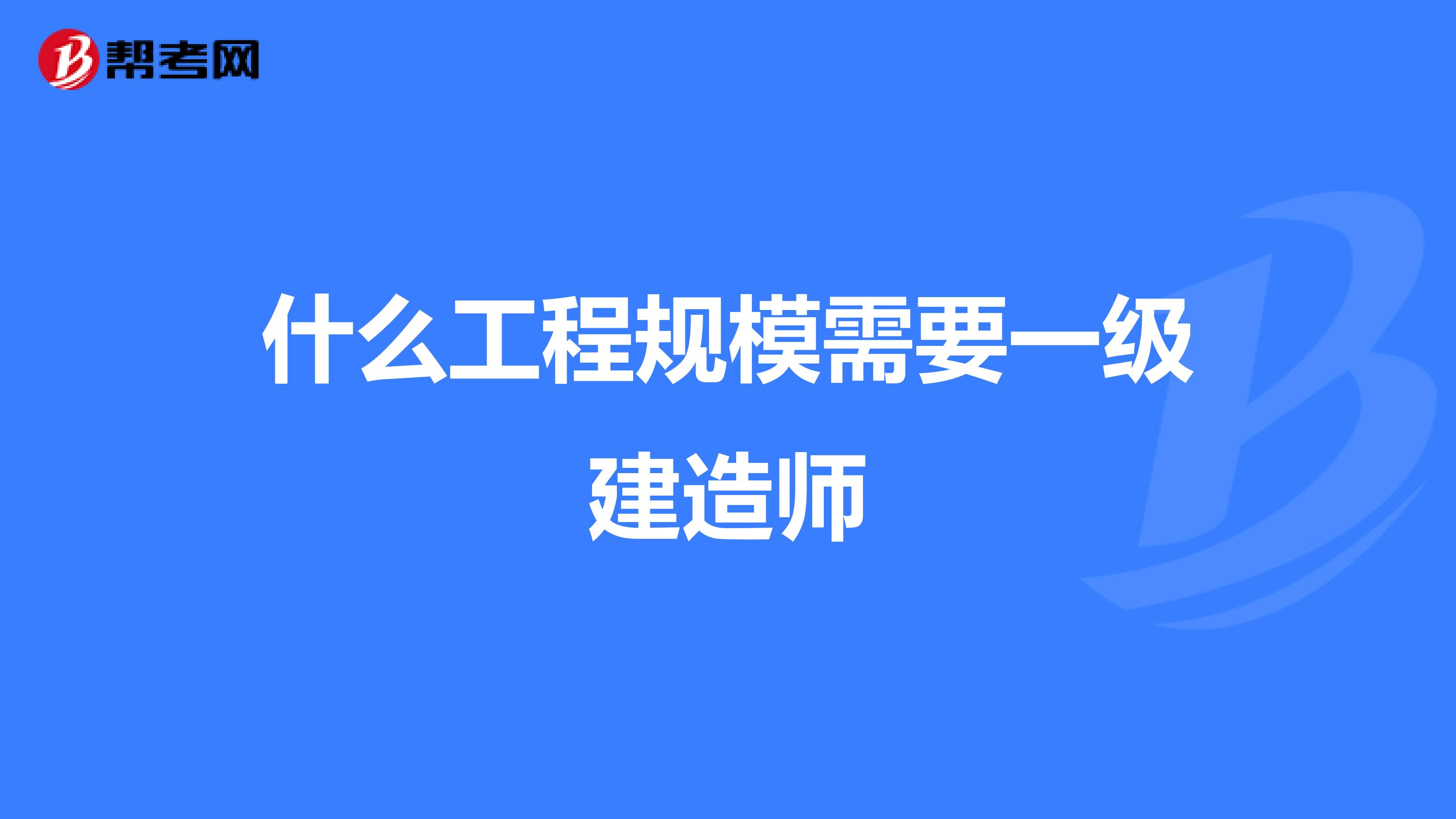 什么工程规模需要一级建造师