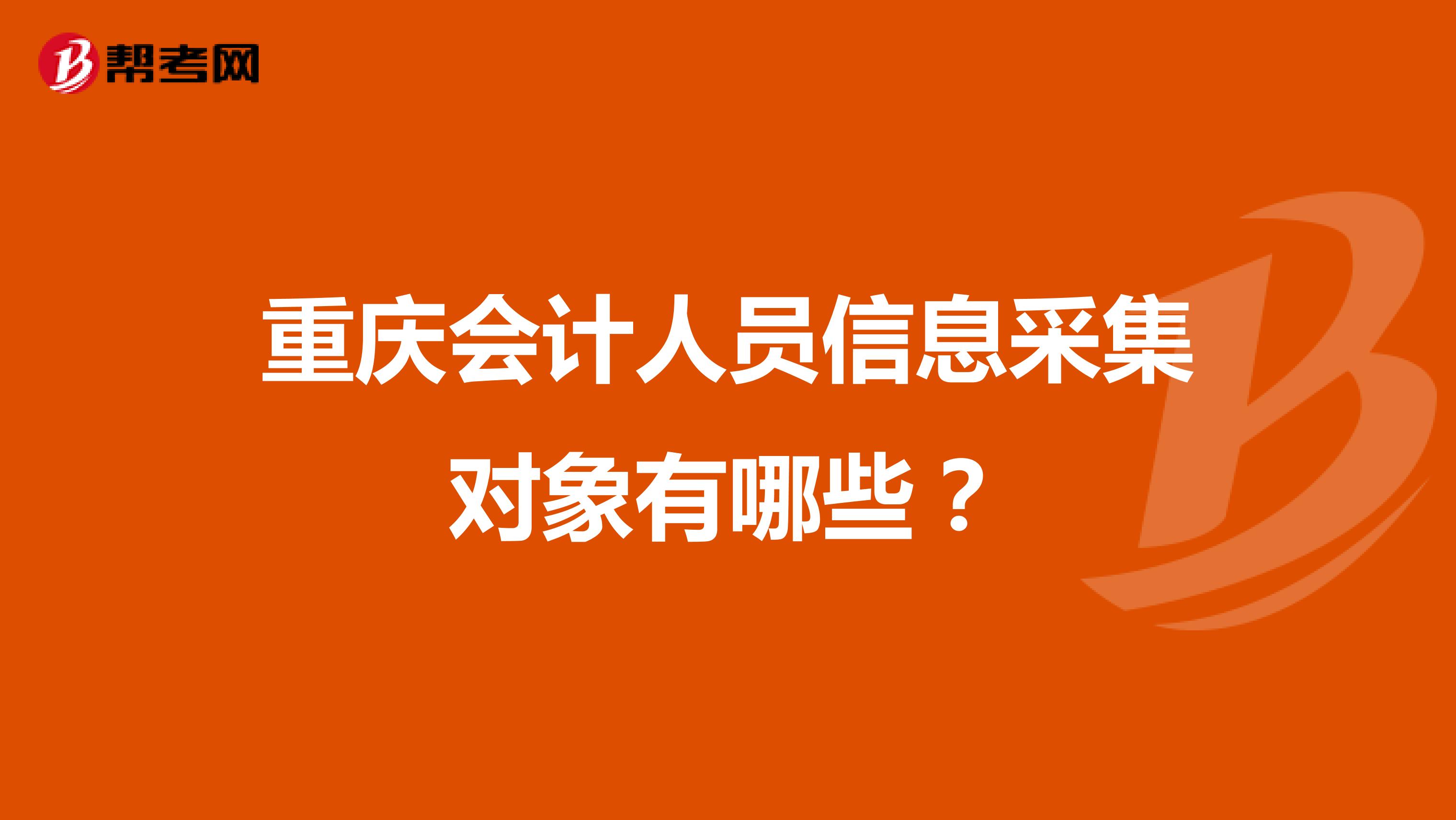 重庆会计人员信息采集对象有哪些？