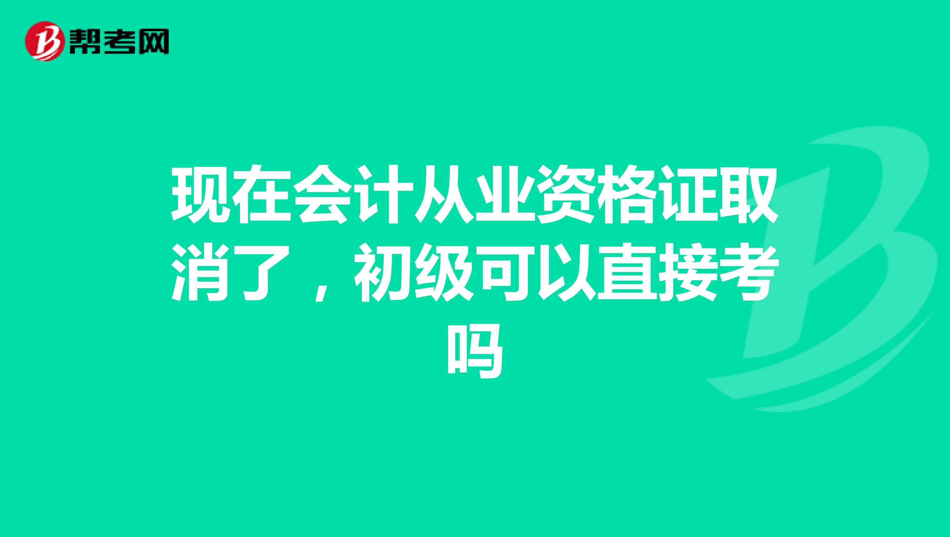 现在会计从业资格证取消了,初级可以直接考吗