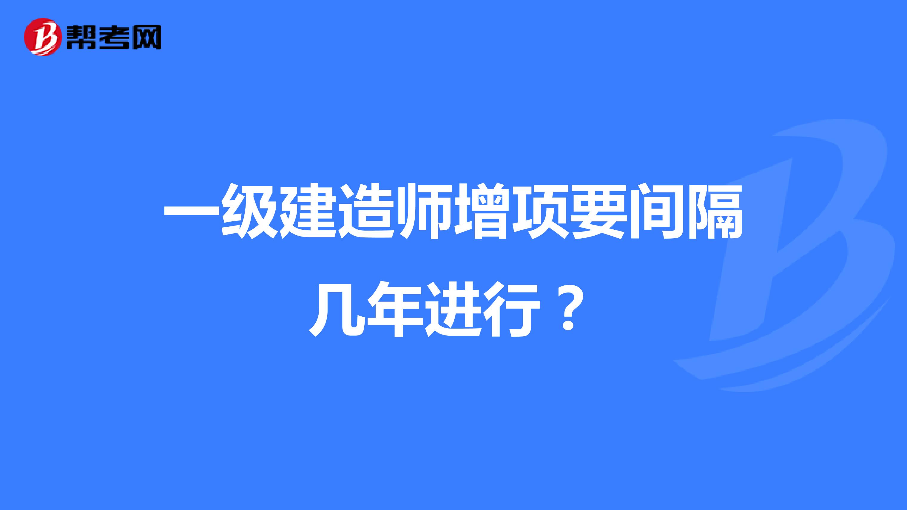 一级建造师增项要间隔几年进行？