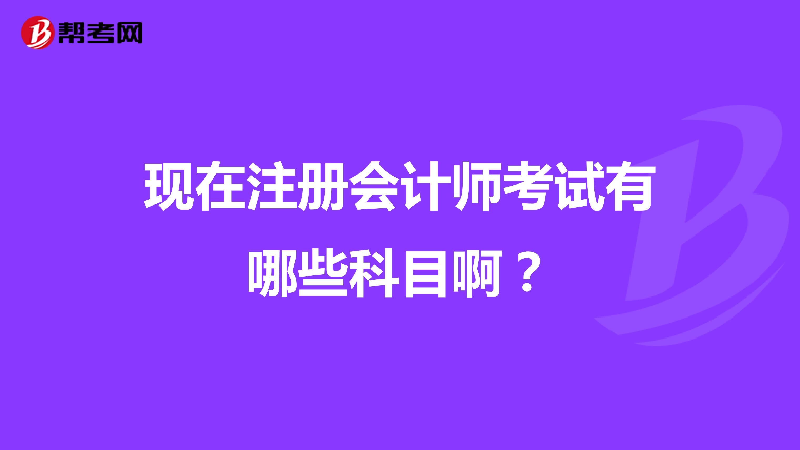 現(xiàn)在注冊會計師考試有哪些科目啊？