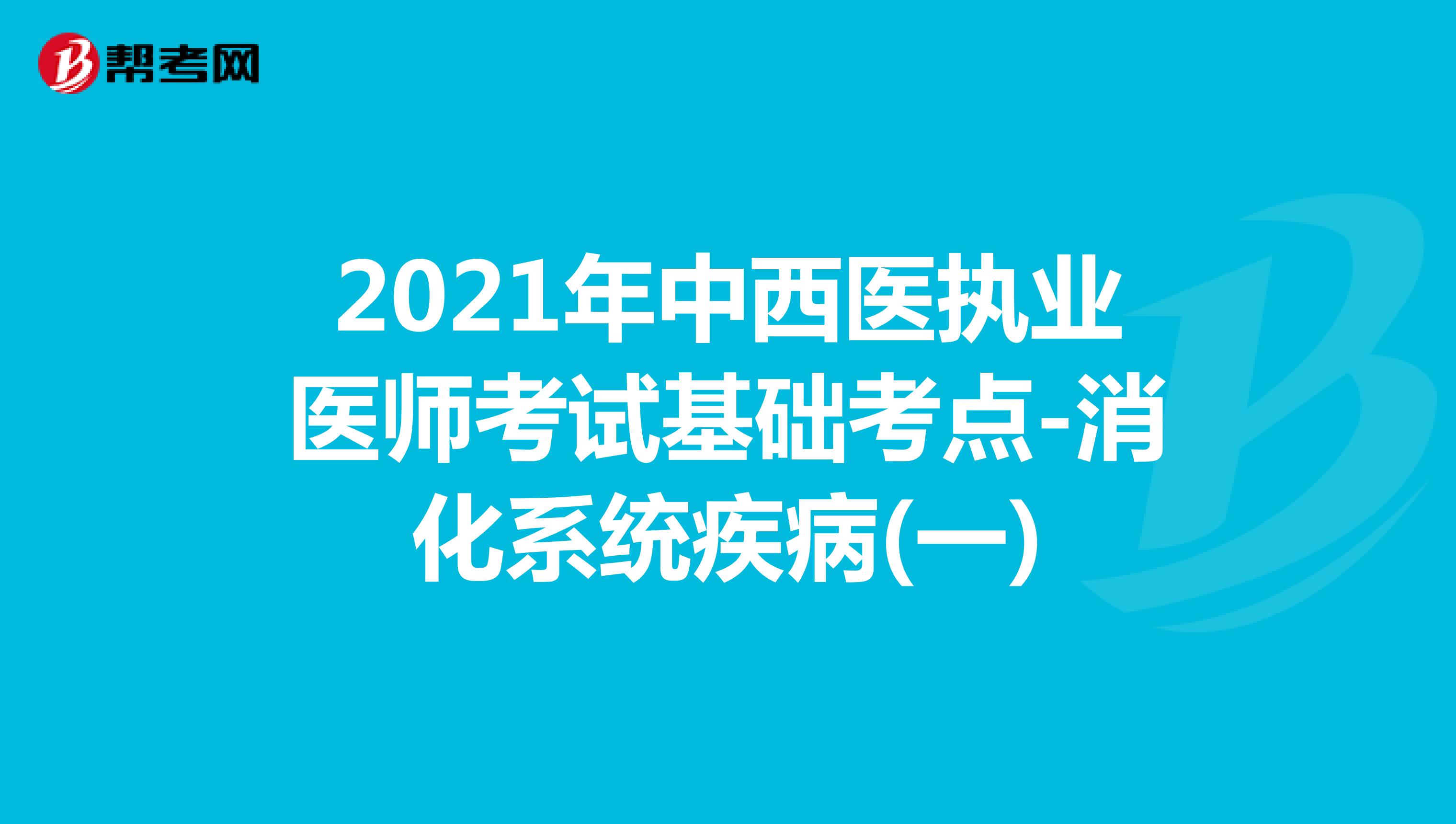 2021年中西医执业医师考试基础考点-消化系统疾病(一)
