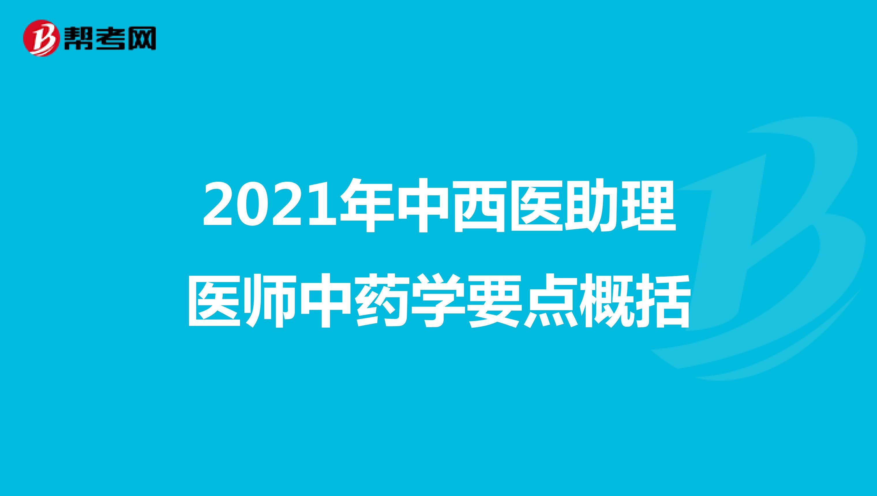2021年中西醫(yī)助理醫(yī)師中藥學要點概括