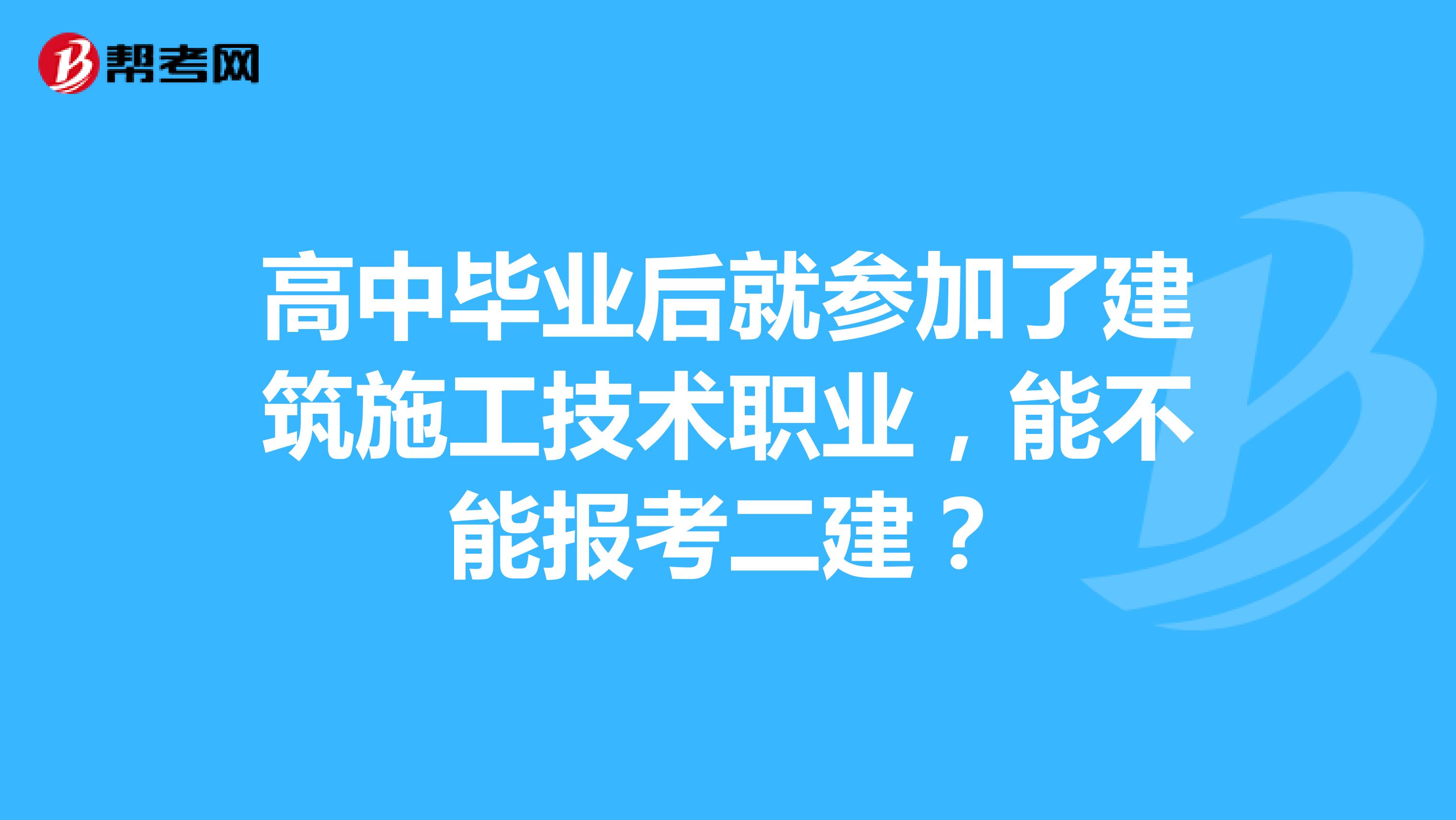 高中毕业后就参加了建筑施工技术职业,能不能报考二建?