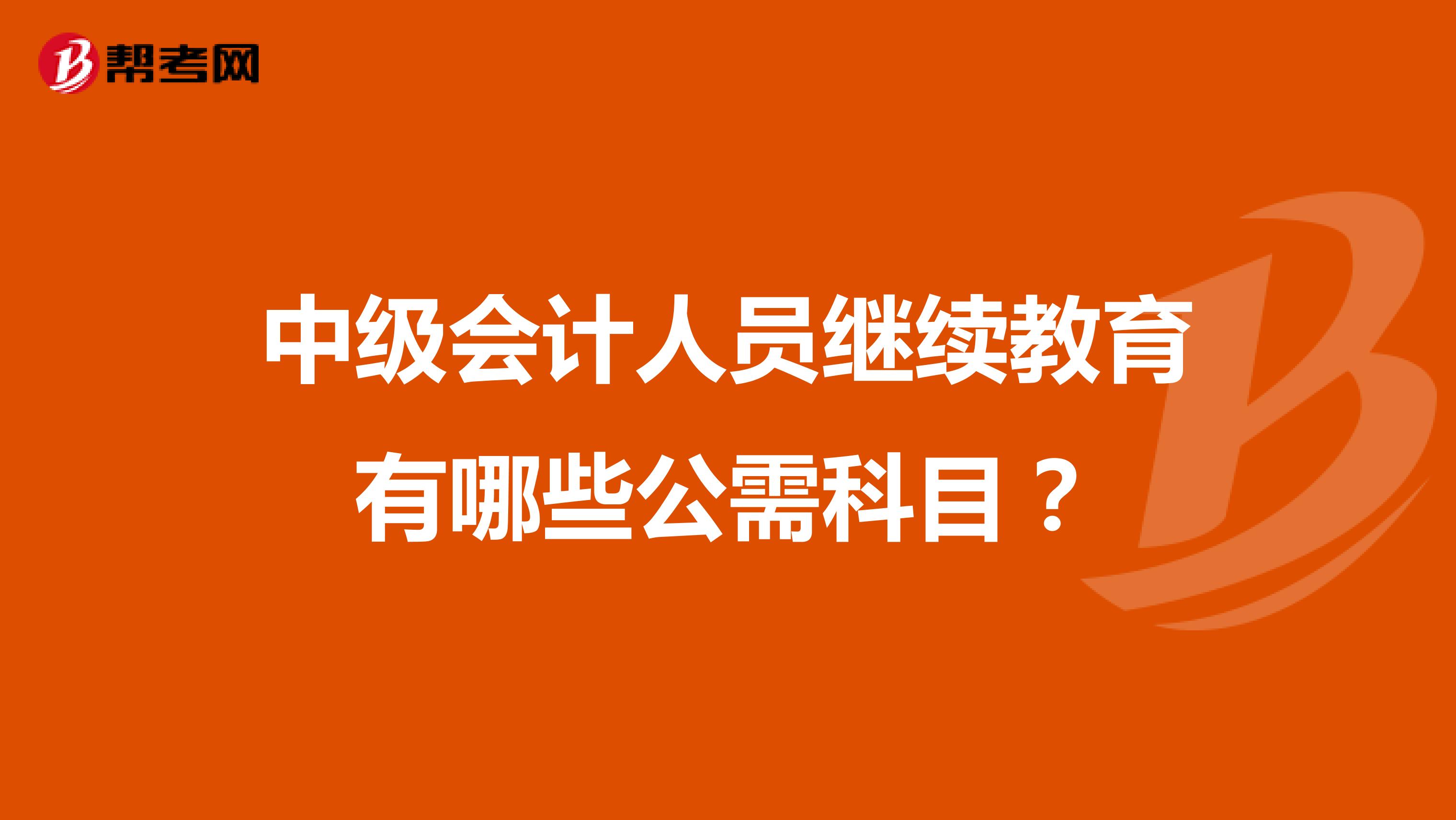 中级会计人员继续教育有哪些公需科目？