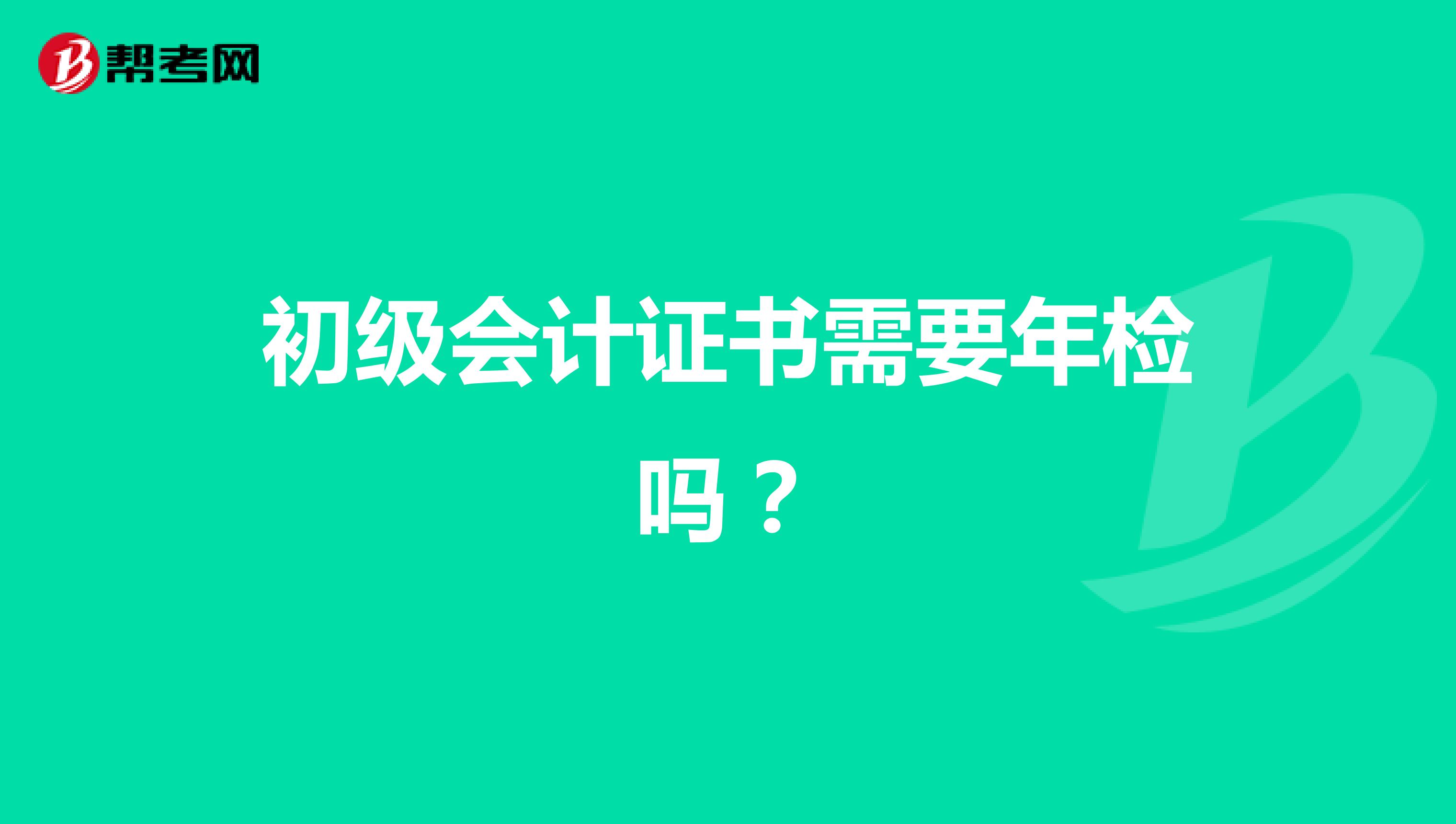 初級(jí)會(huì)計(jì)證書(shū)需要年檢嗎？