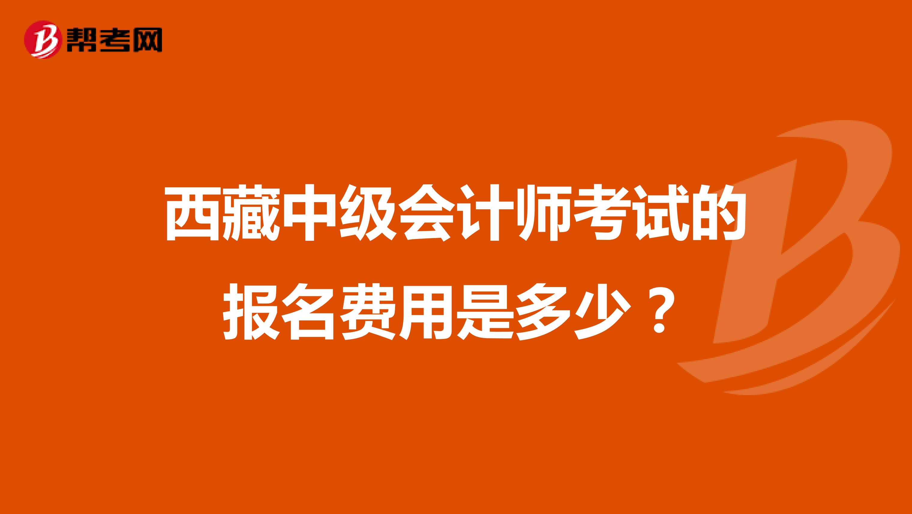西藏中级会计师考试的报名费用是多少？