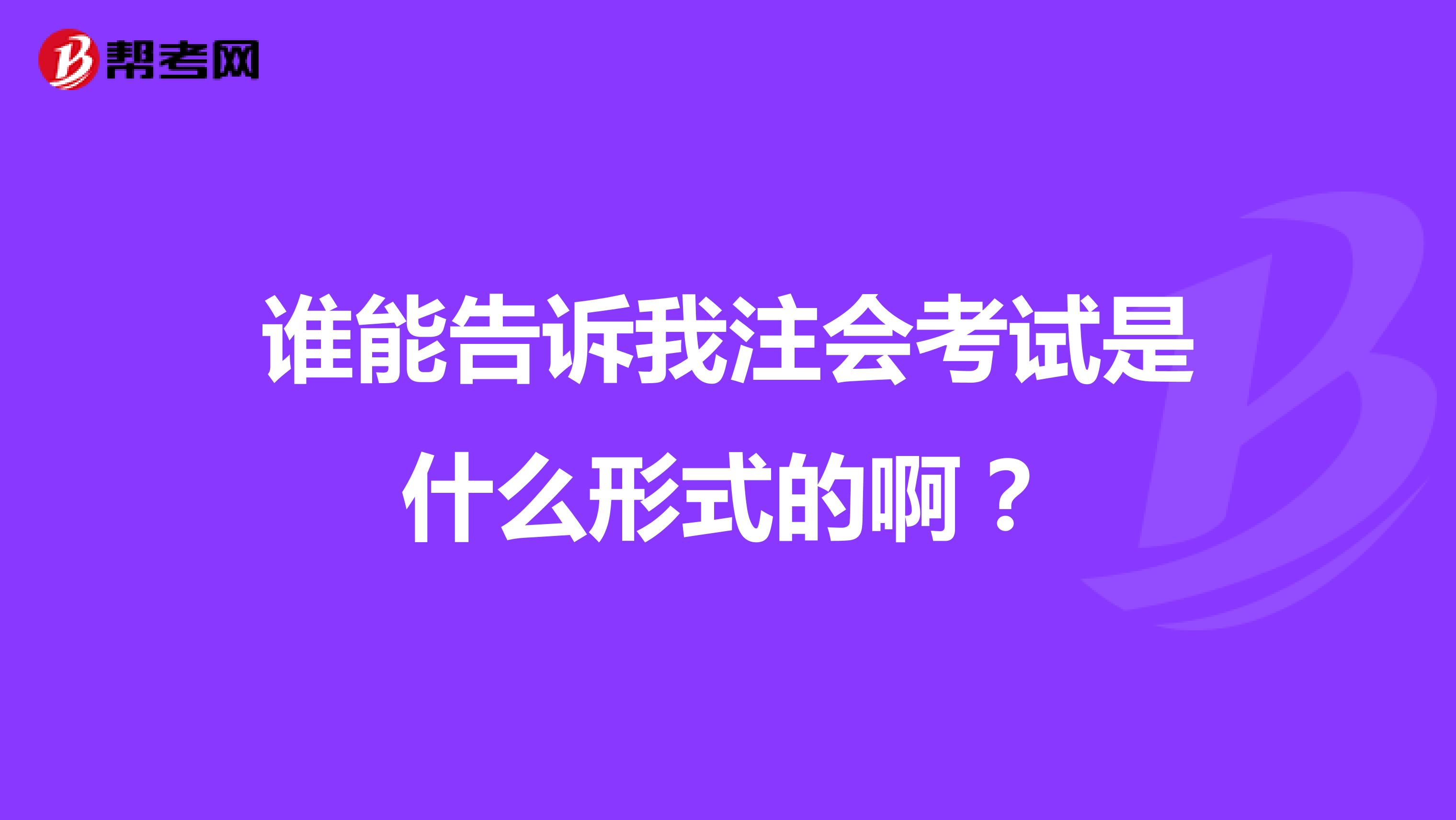 誰(shuí)能告訴我注會(huì)考試是什么形式的啊？