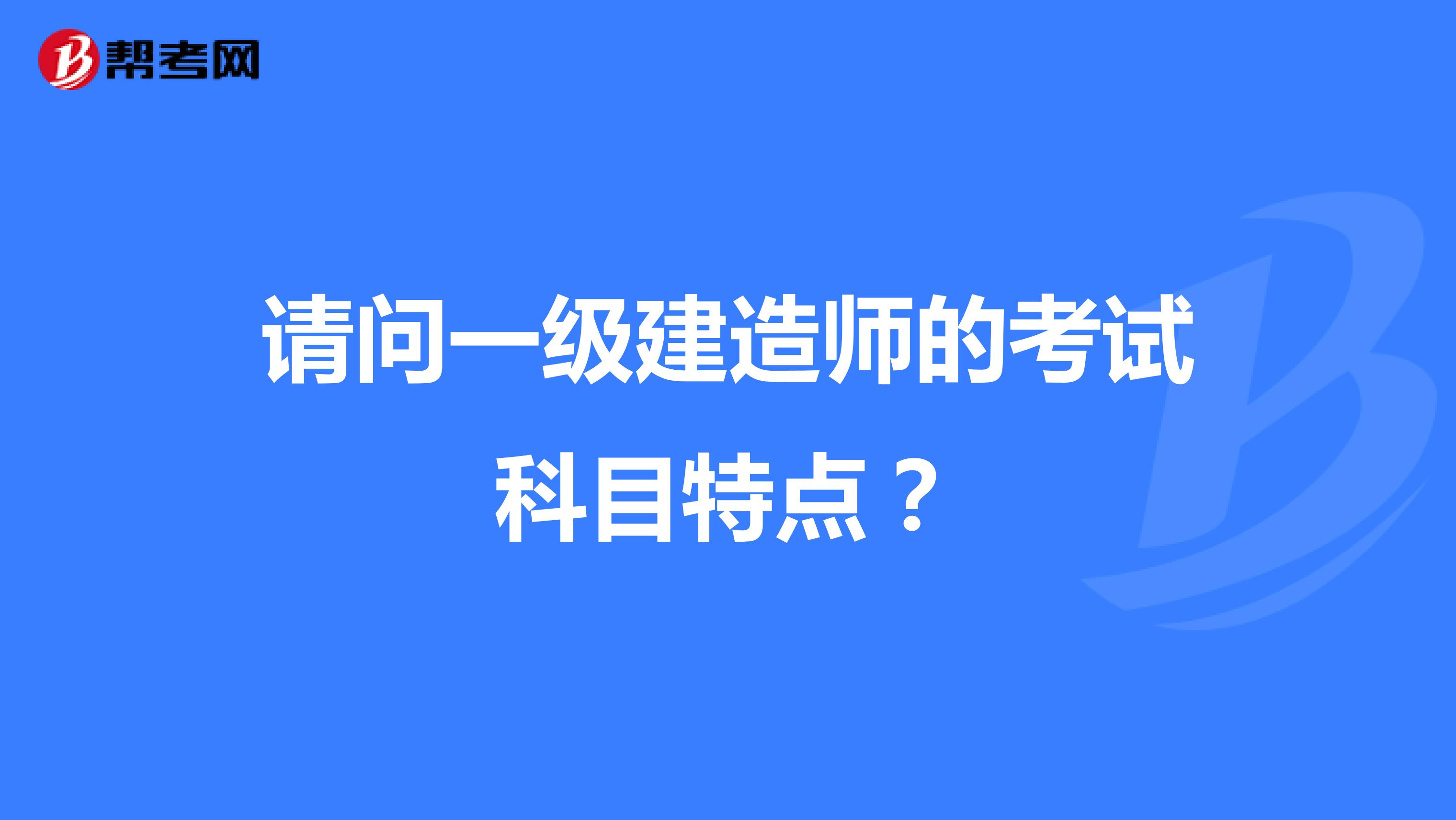 请问一级建造师的考试科目特点?