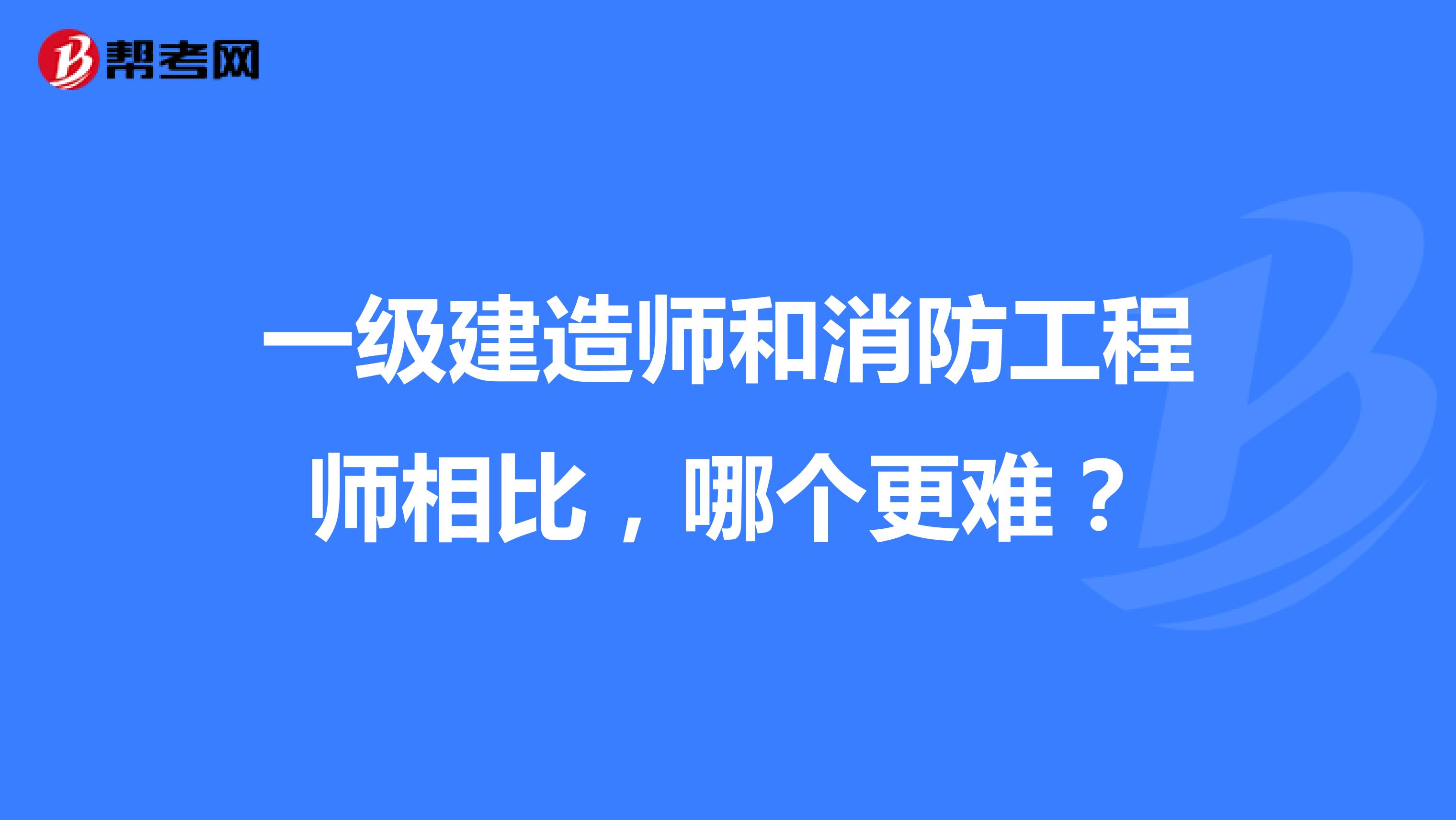 一級(jí)建造師和消防工程師相比，哪個(gè)更難？