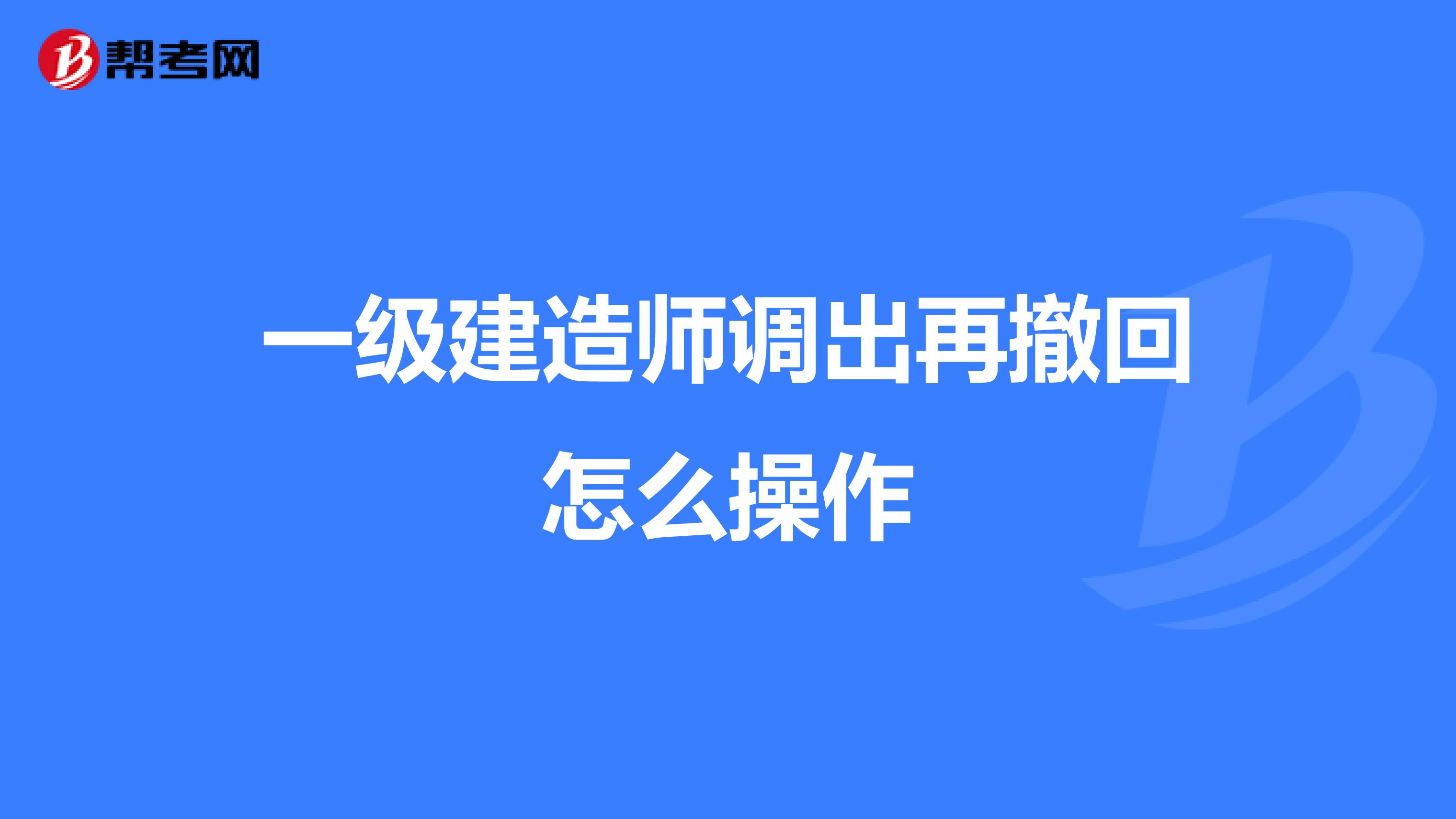 一级建造师调出再撤回怎么操作
