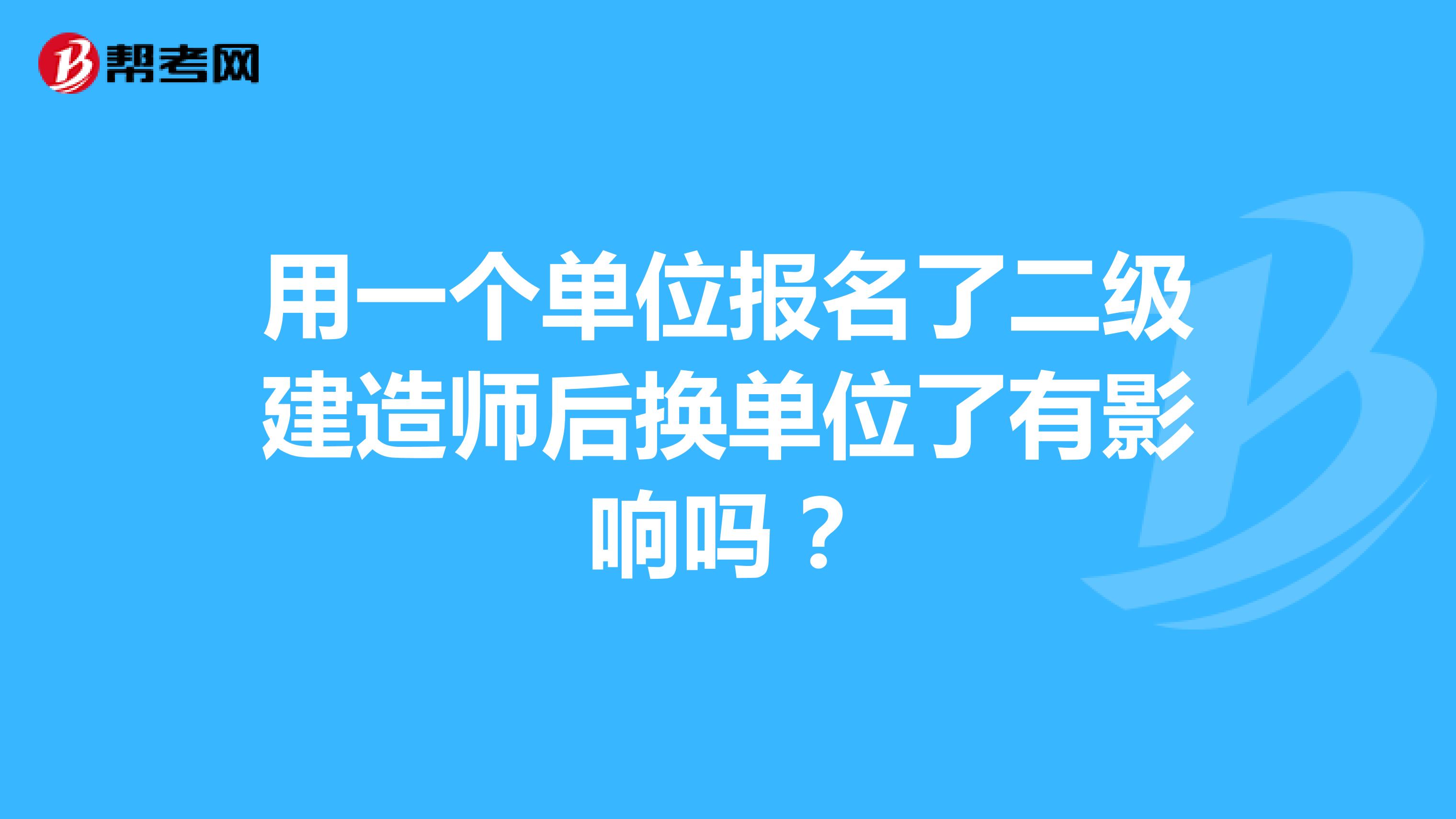 用一个单位报名了二级建造师后换单位了有影响吗?