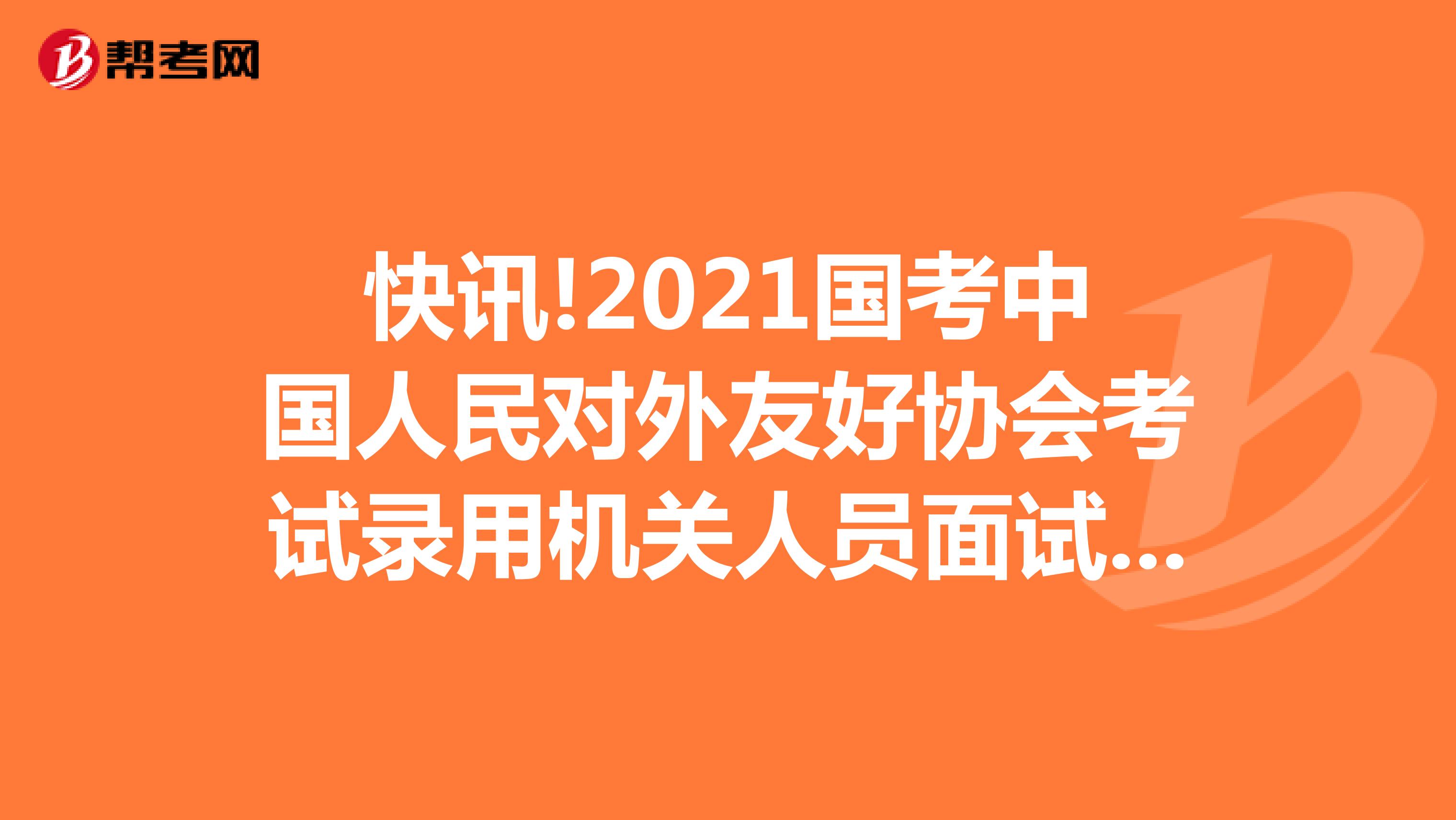 快讯!2021国考中国人民对外友好协会考试录用机关人员面试公告