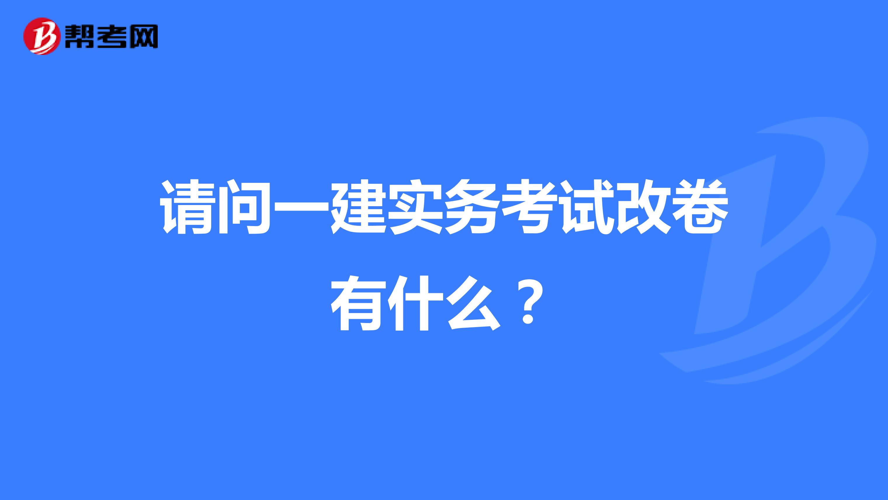 请问一建实务考试改卷有什么？
