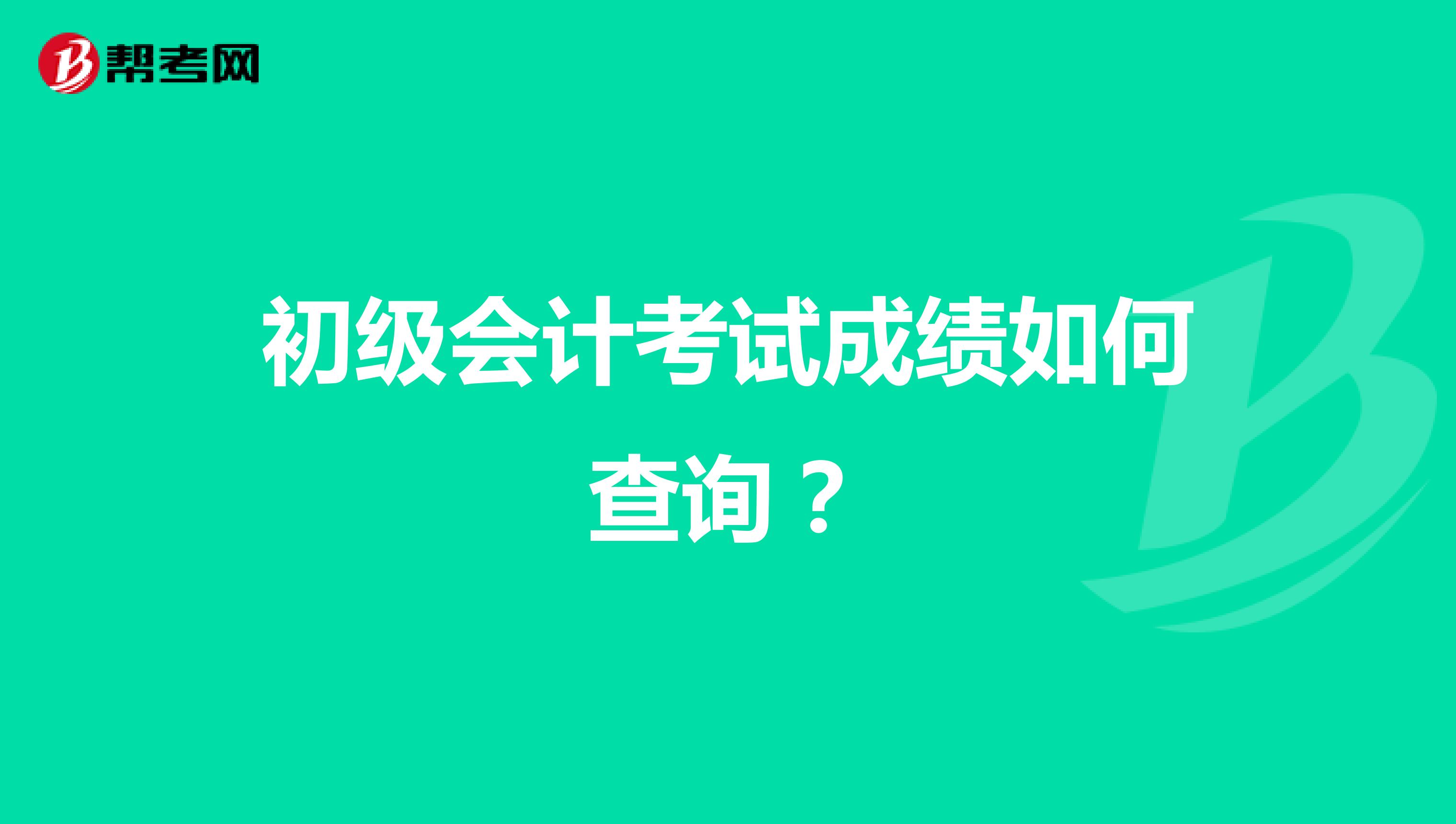 初级会计考试成绩如何查询?