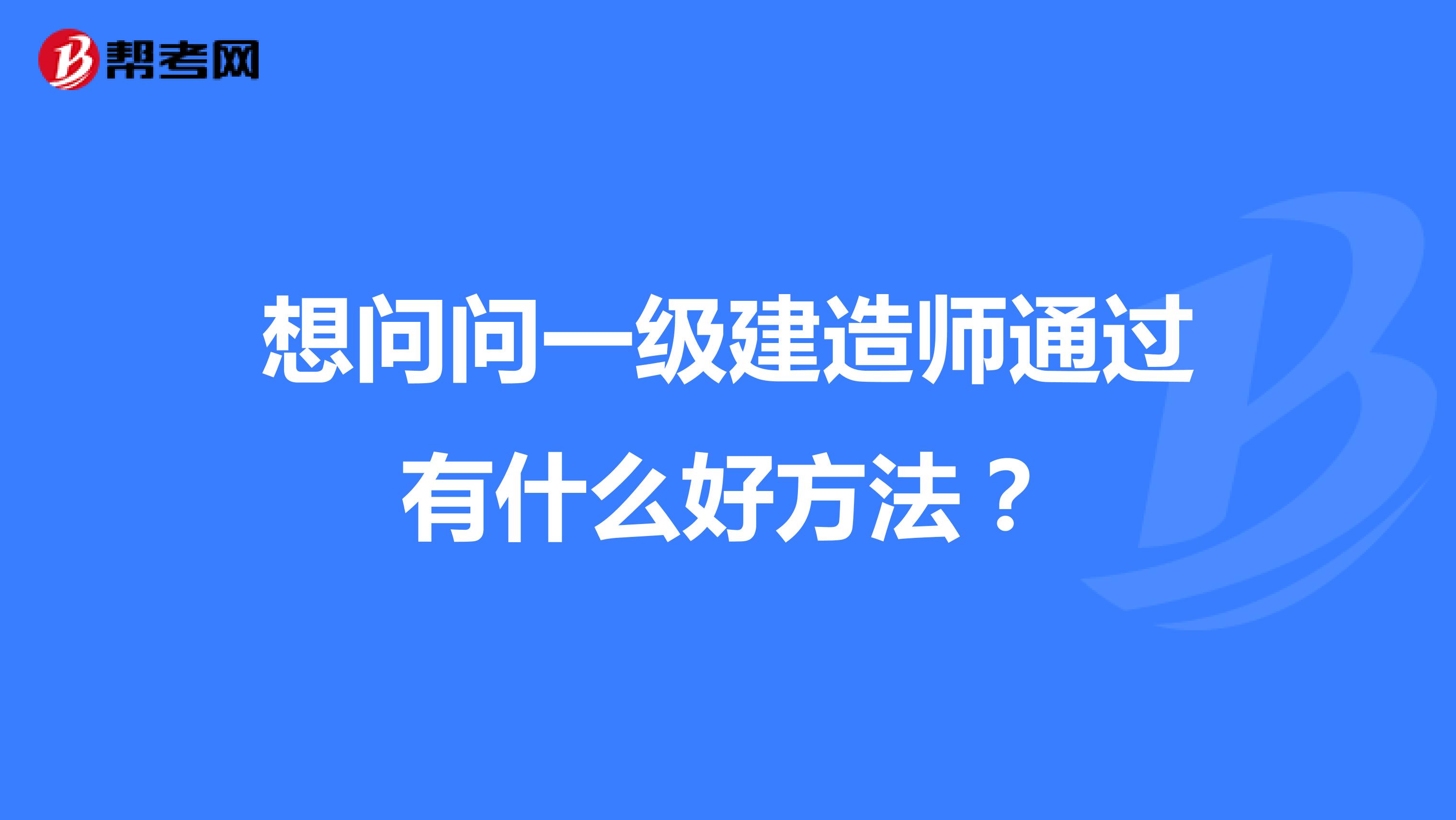 想问问一级建造师通过有什么好方法？