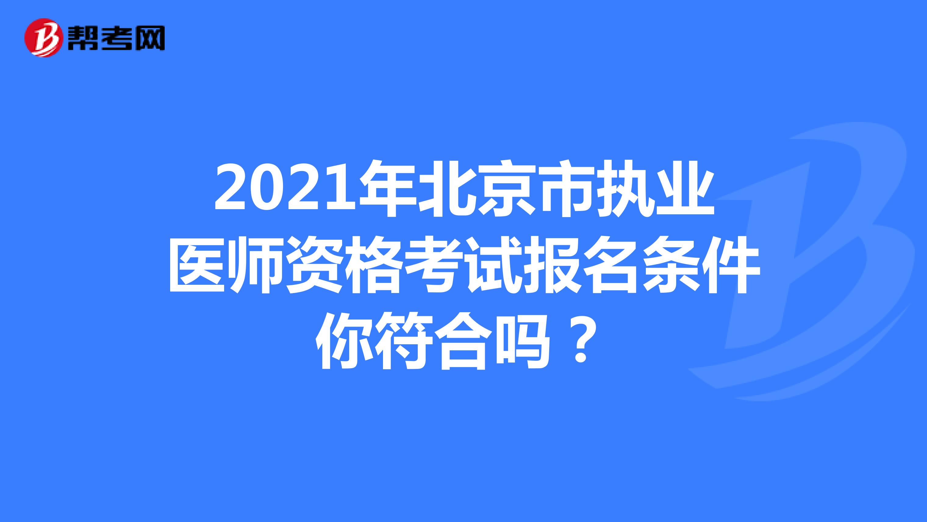 2021年北京市执业医师资格考试报名条件你符合吗？