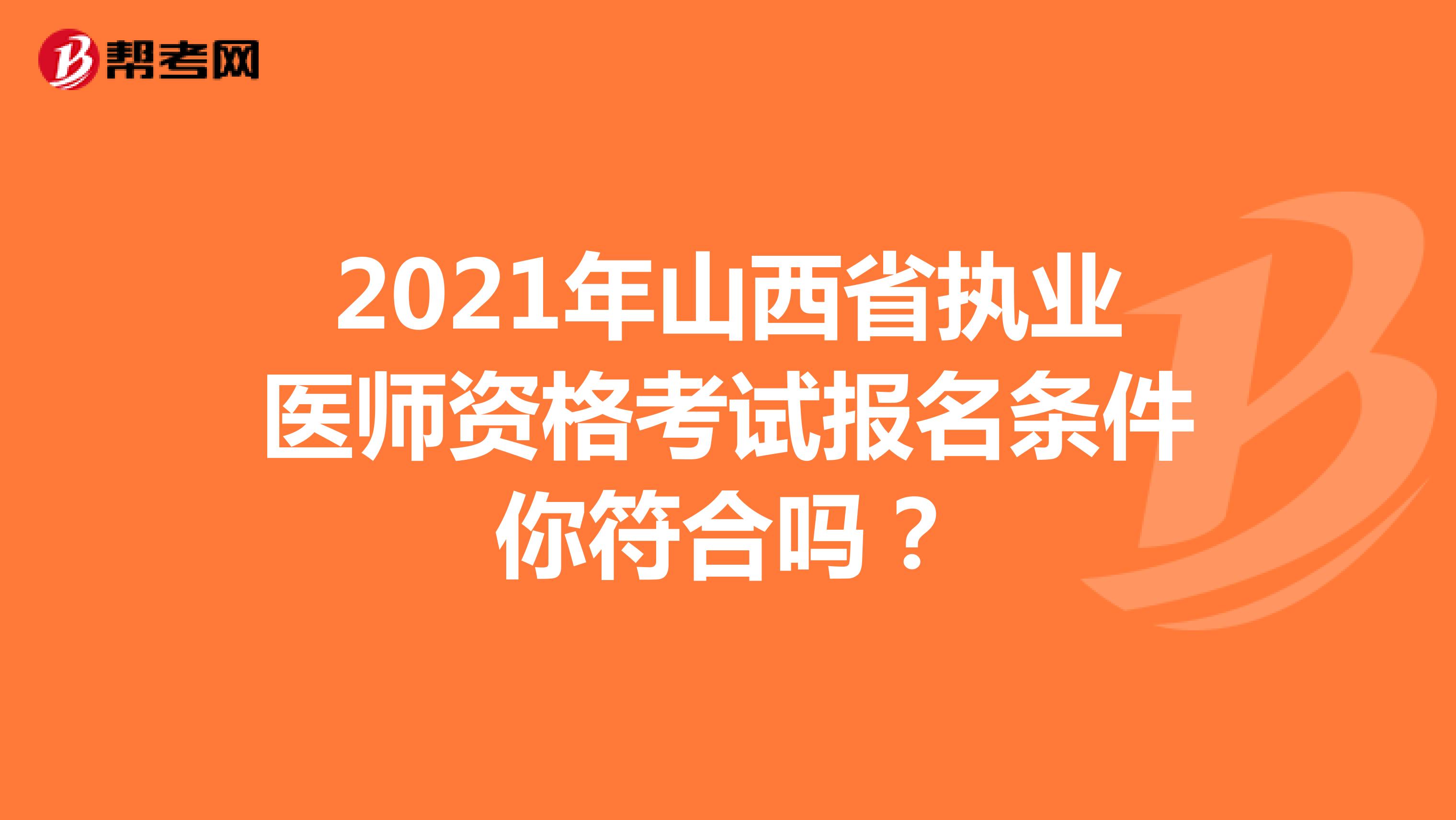 2021年山西省执业医师资格考试报名条件你符合吗？