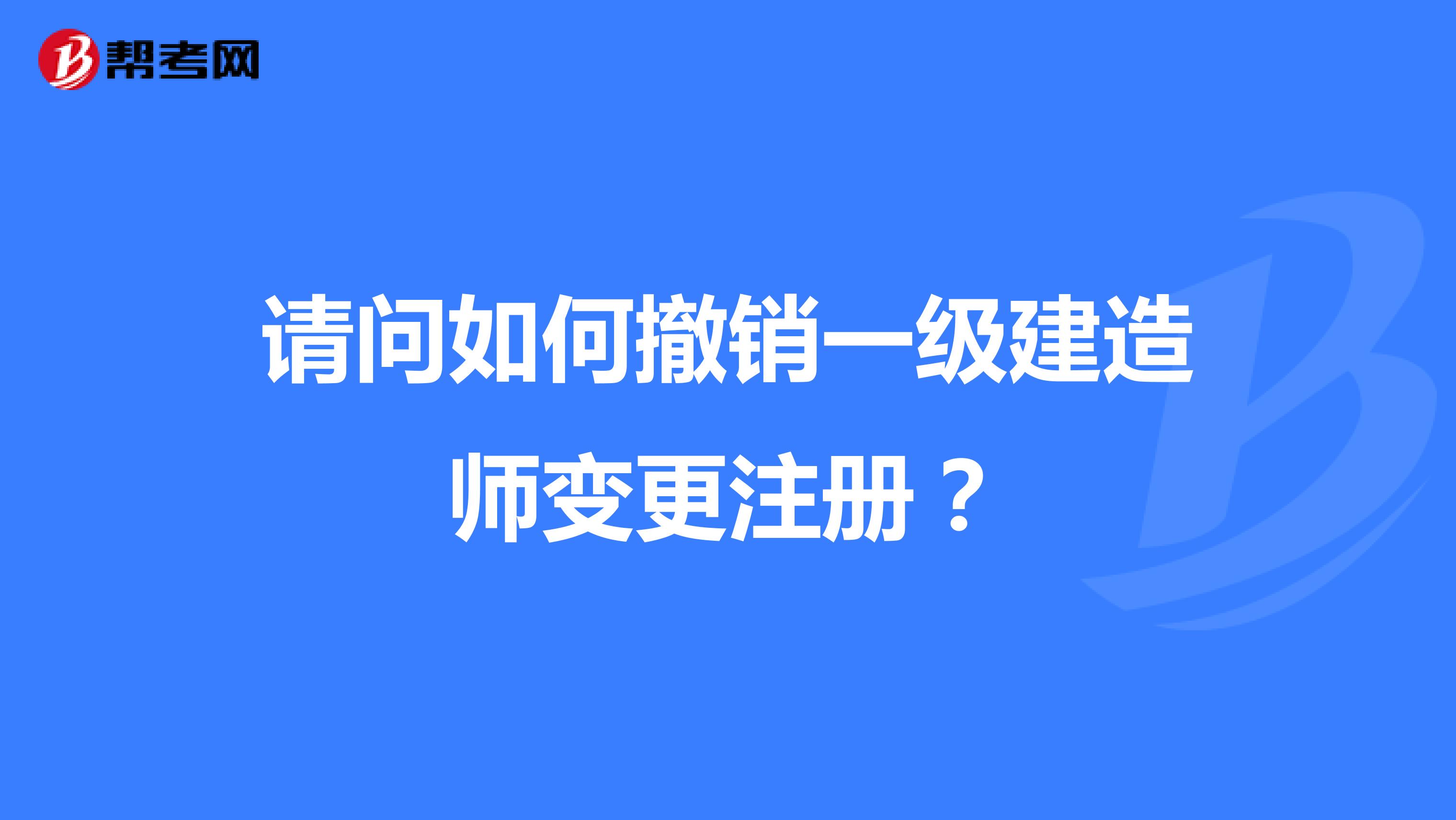 請(qǐng)問如何撤銷一級(jí)建造師變更注冊(cè)？