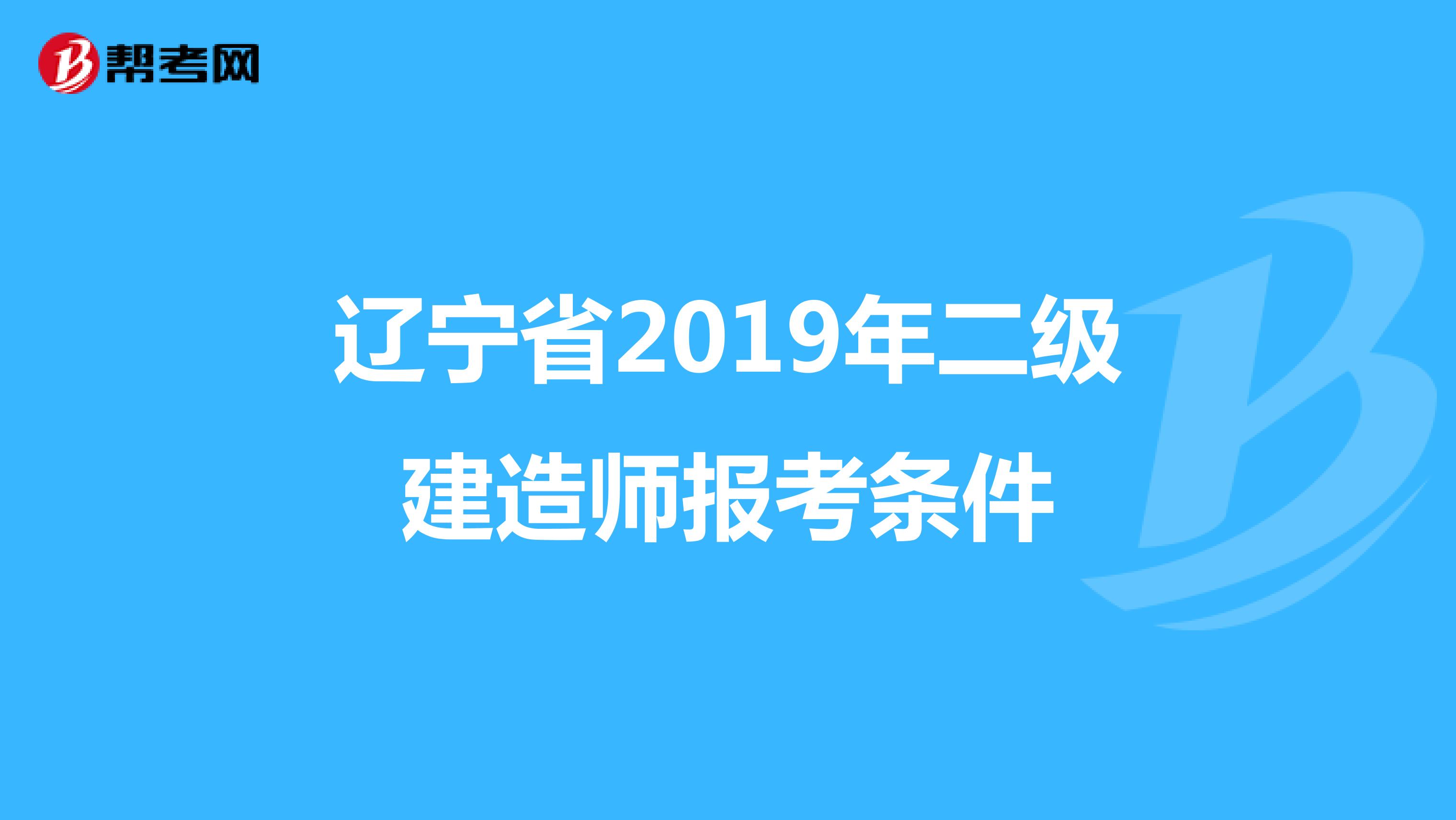 辽宁省2019年二级建造师报考条件