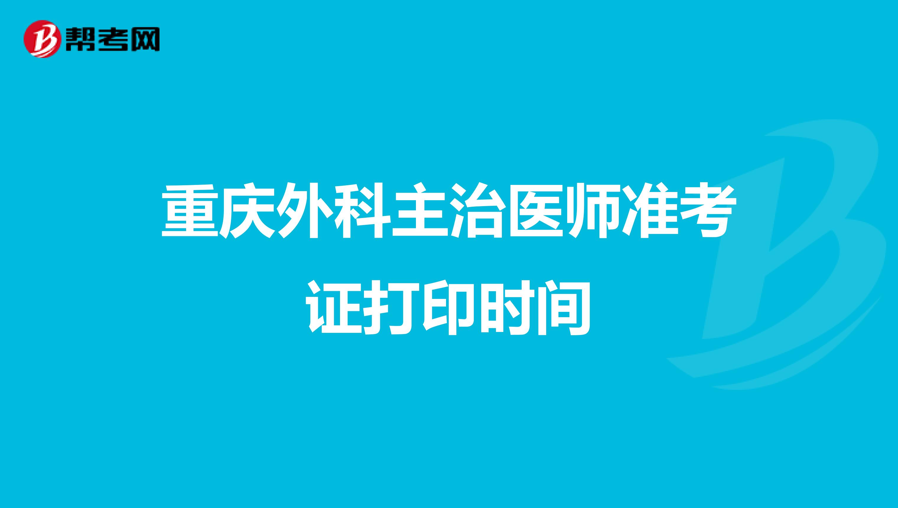 重庆外科主治医师准考证打印时间