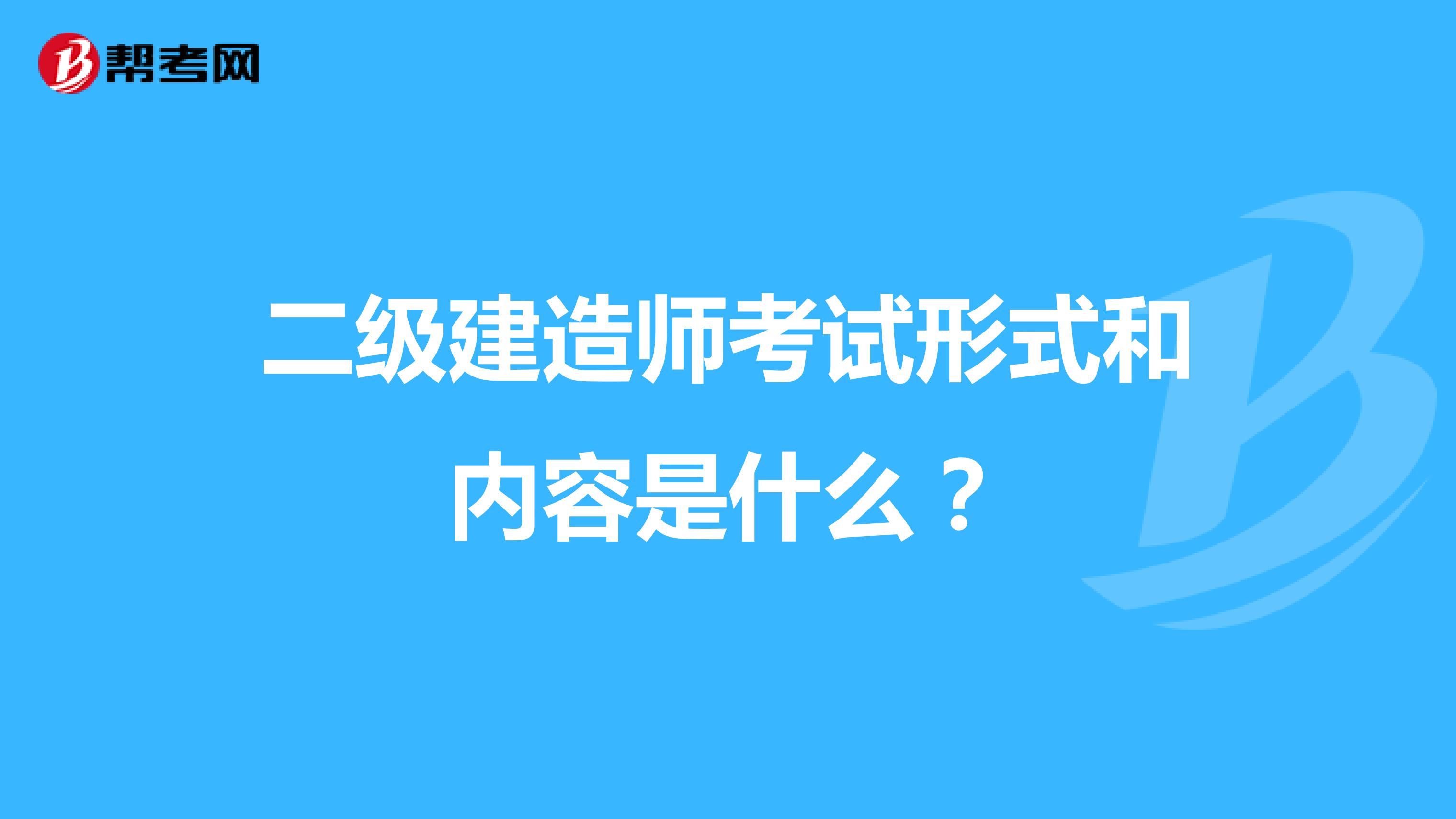 二级建造师考试形式和内容是什么？