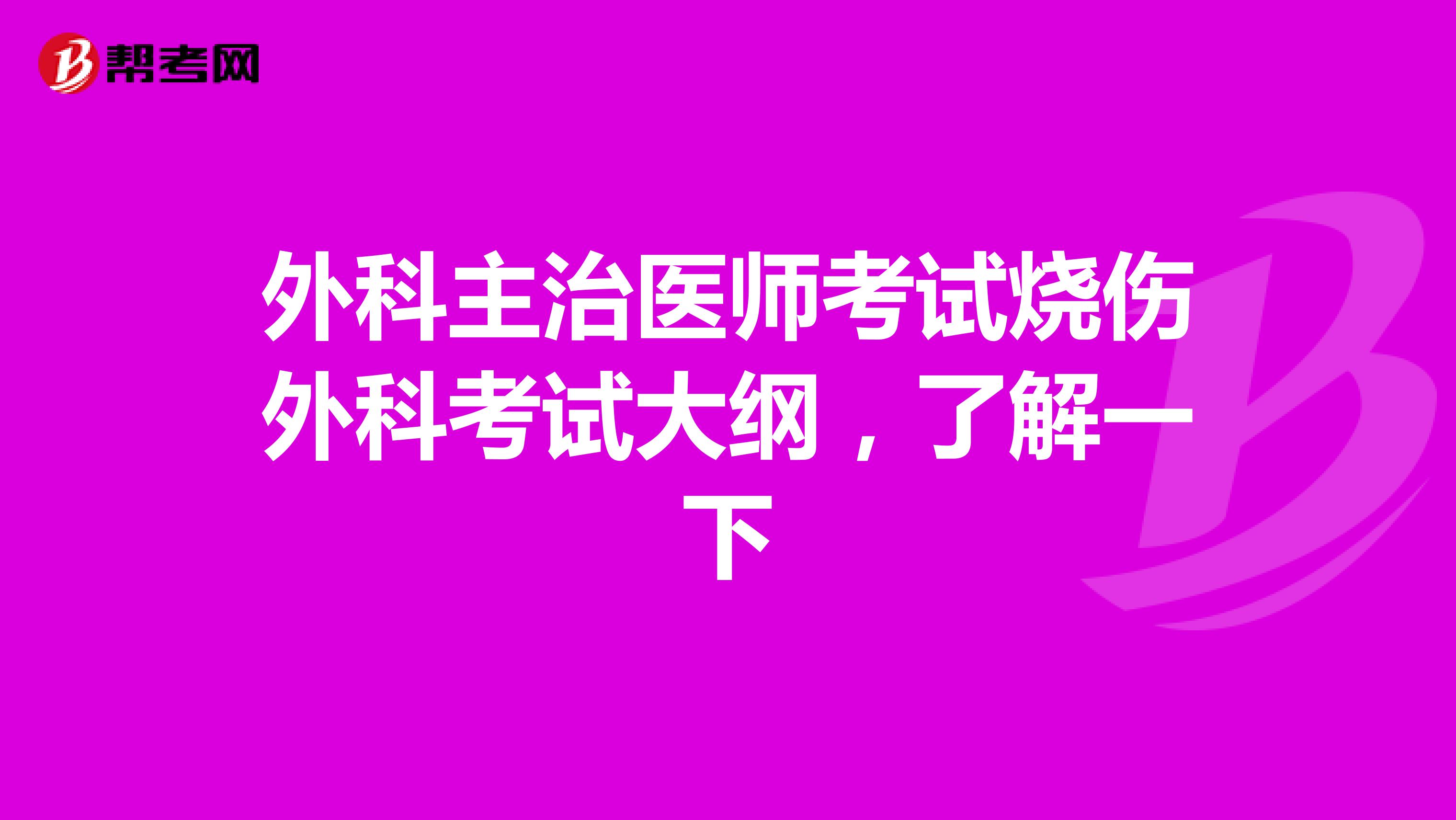 外科主治医师考试烧伤外科考试大纲，了解一下