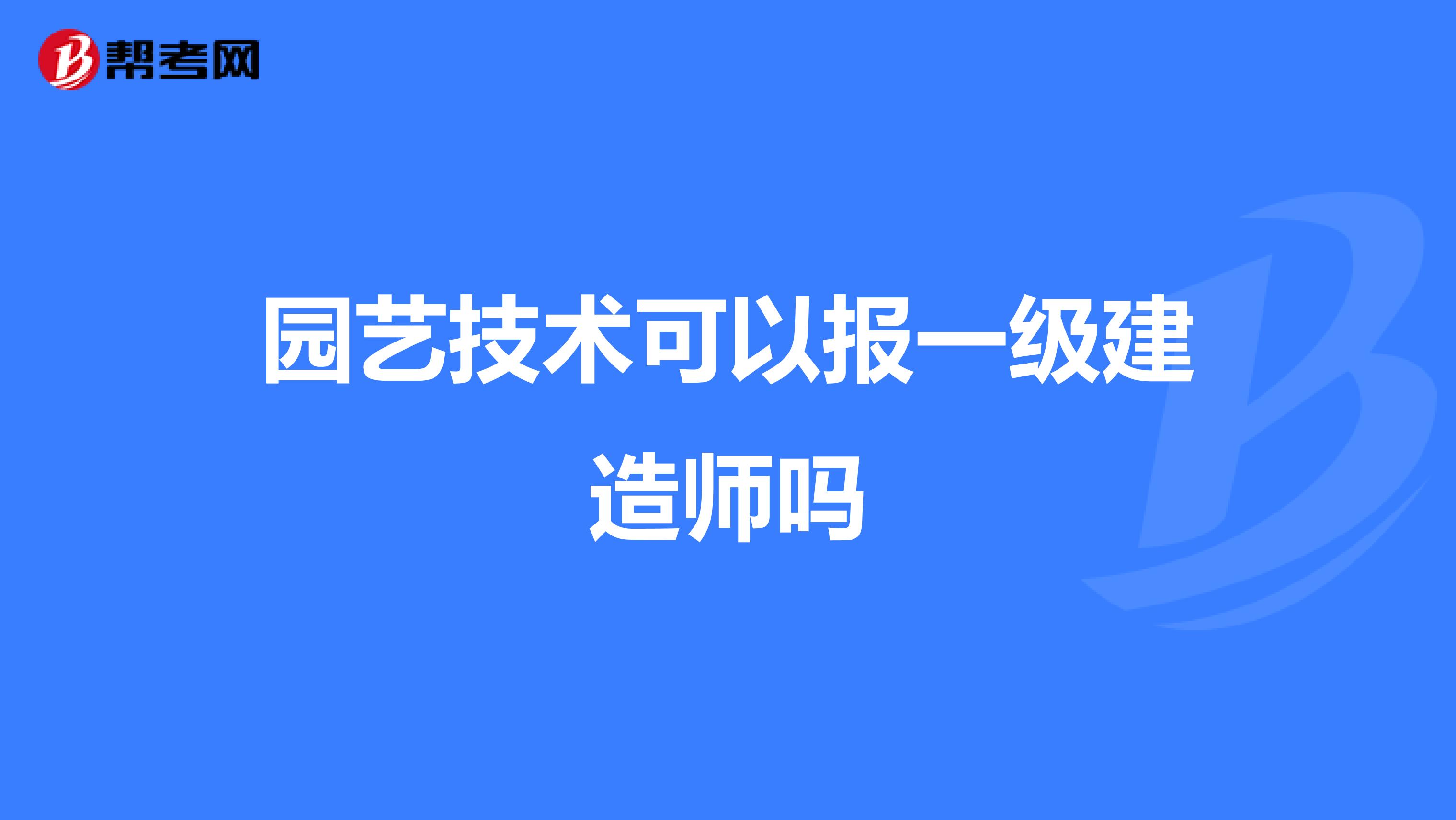 园艺技术可以报一级建造师吗